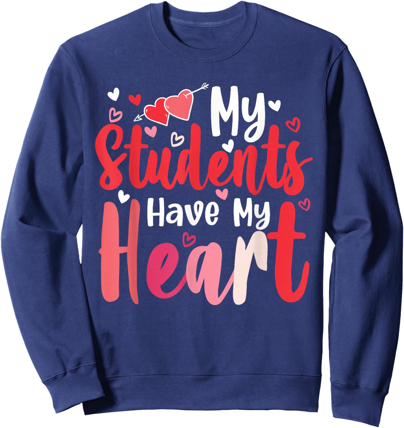 My Students Have My Heart Cute Valentines Day Teachers Gifts Sweatshirt - Sweatshirt | Navy