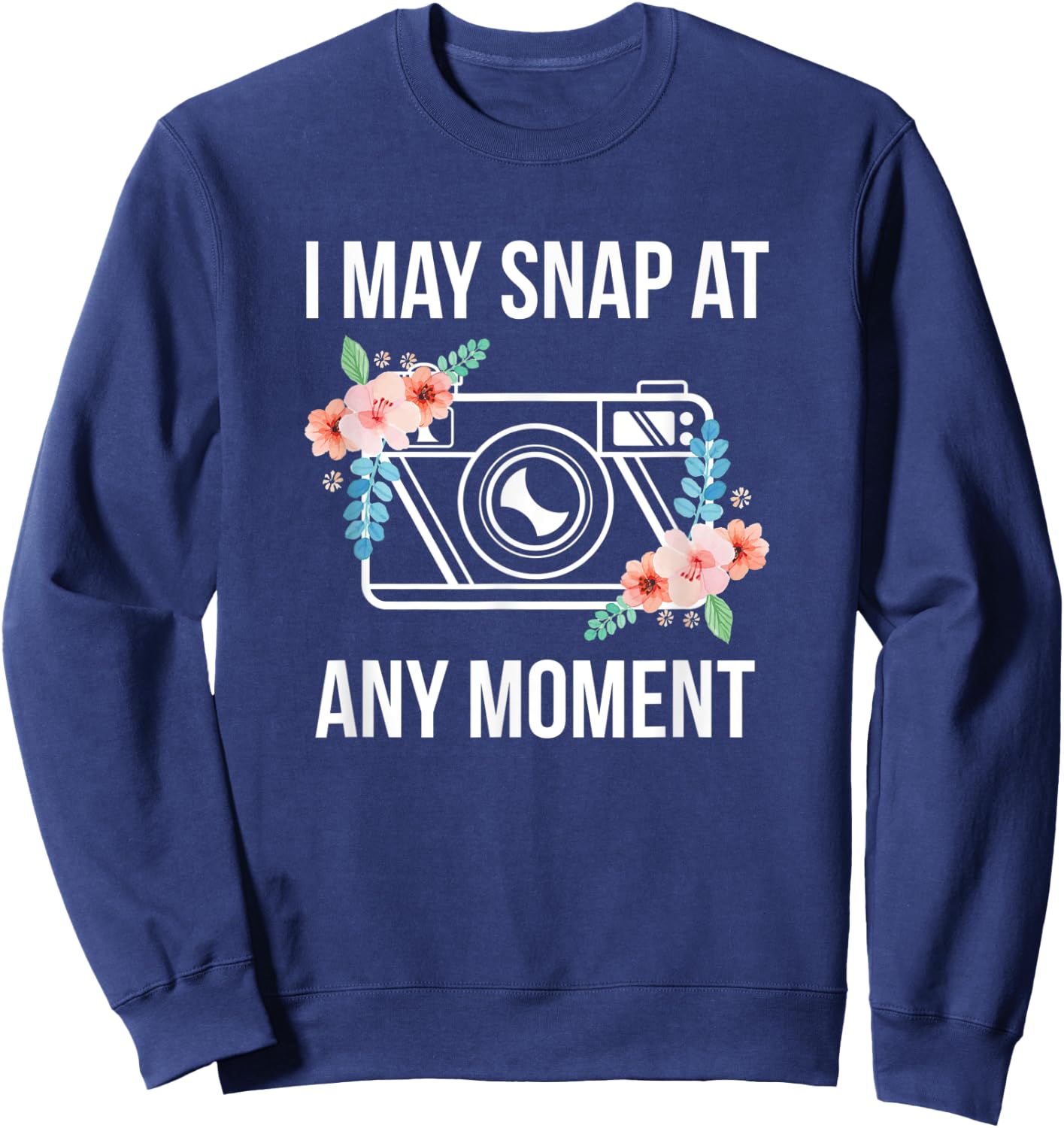 I May Snap At Any Moment Funny Photography Sweatshirt - Sweatshirt | Navy