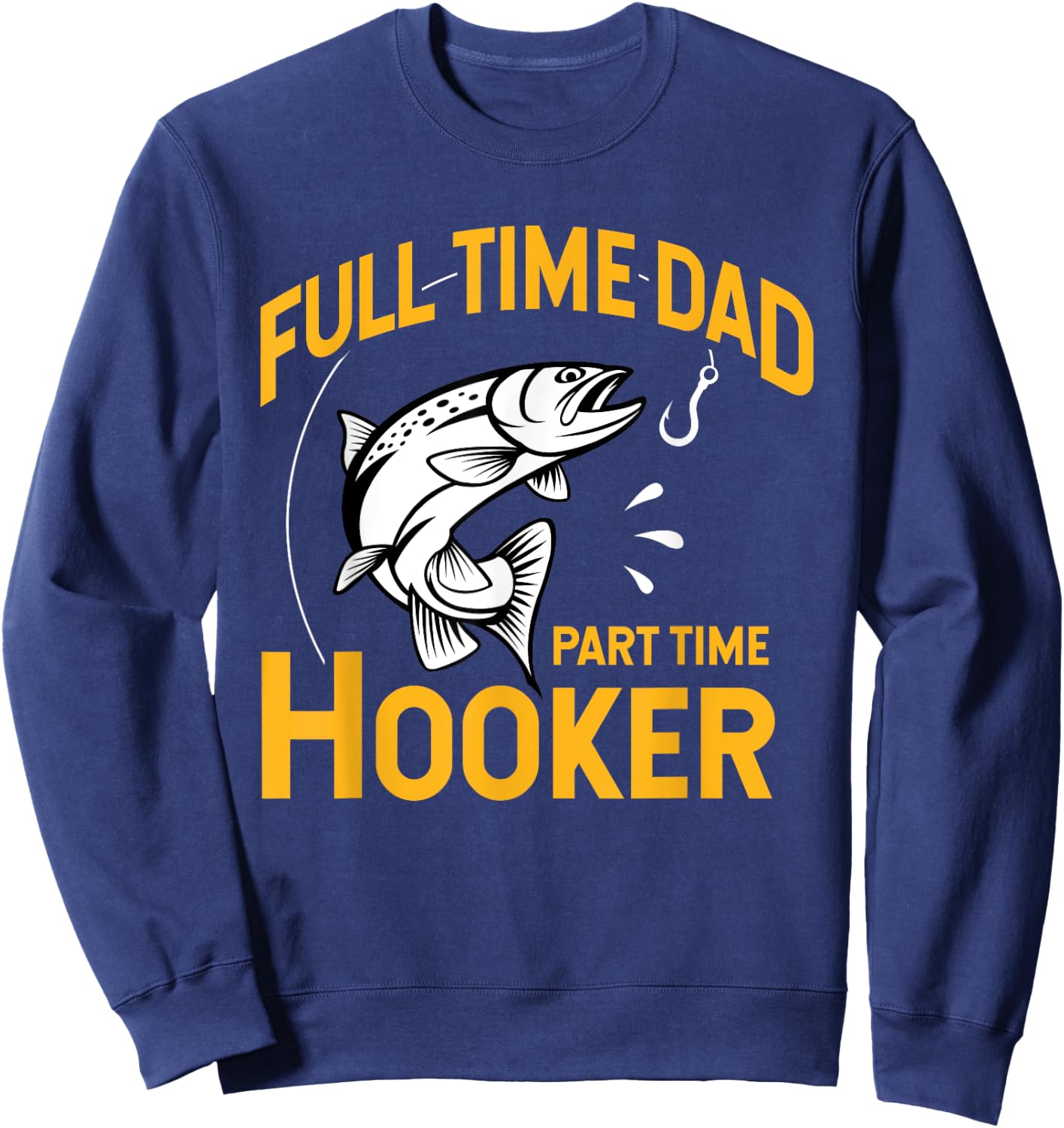 Full time Dad Part time Hooker - Funny Father's Day Fishing Sweatshirt - Sweatshirt | Navy