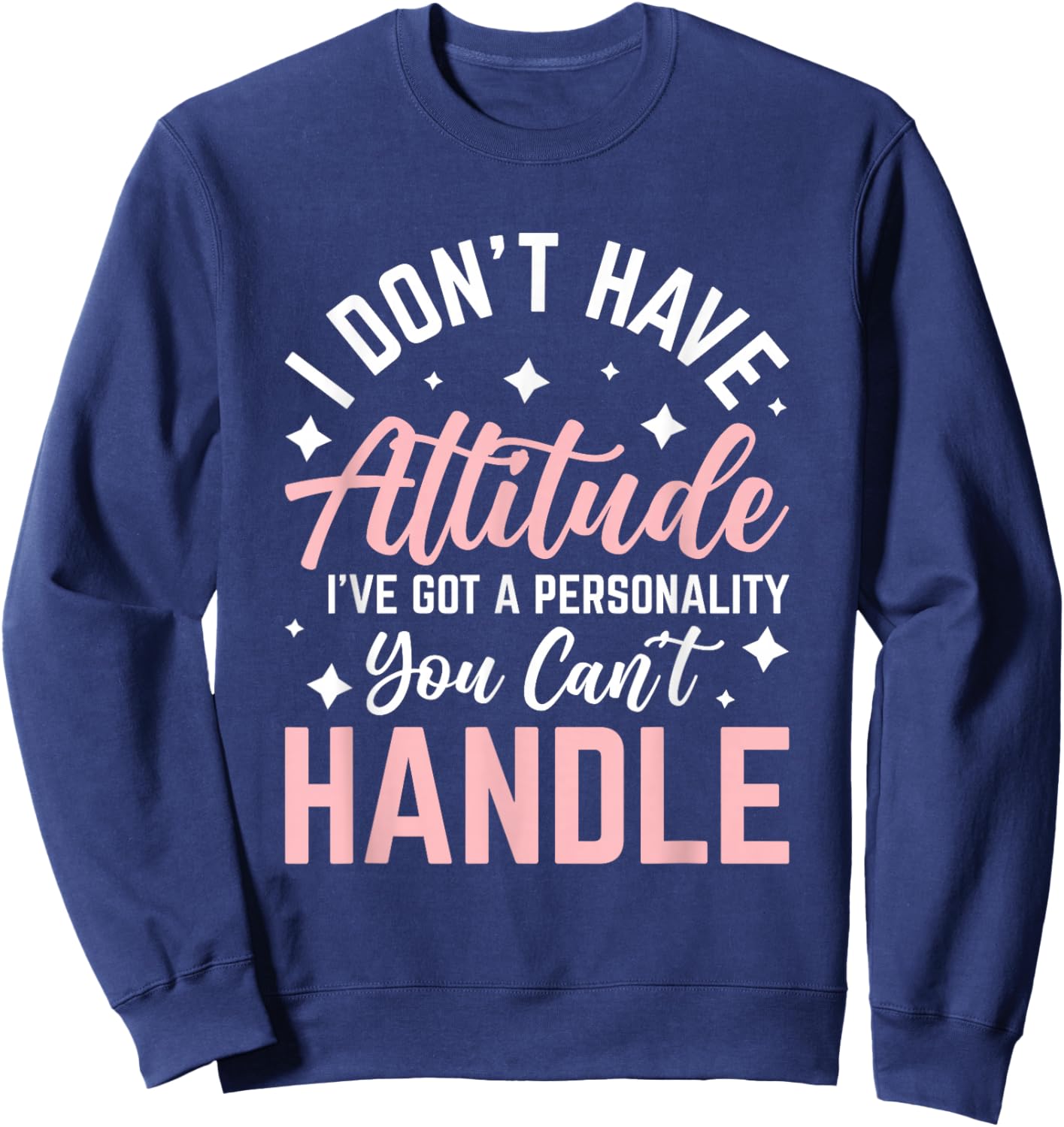 I Don't Have Attitude I've Got a Personality Sweatshirt - Sweatshirt | Navy