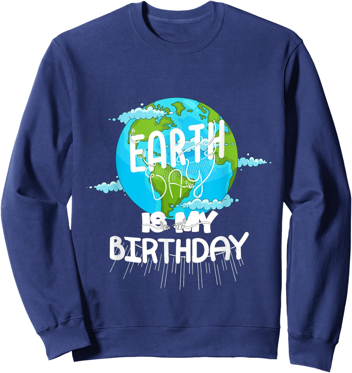Earth Day Is My Birthday Earth Day 2021 Sweatshirt - Sweatshirt | Navy