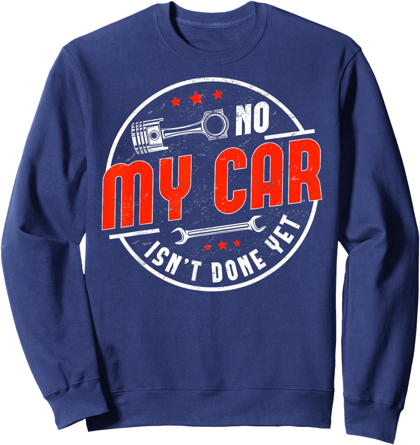 No, My Car Isn't Done Yet Funny Car Guy Car Tuning Garage Sweatshirt - Sweatshirt | Navy