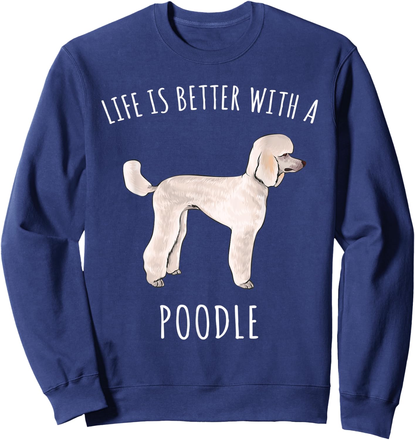 Life Is Better With A Poodle Dog Lover Sweatshirt - Sweatshirt | Navy