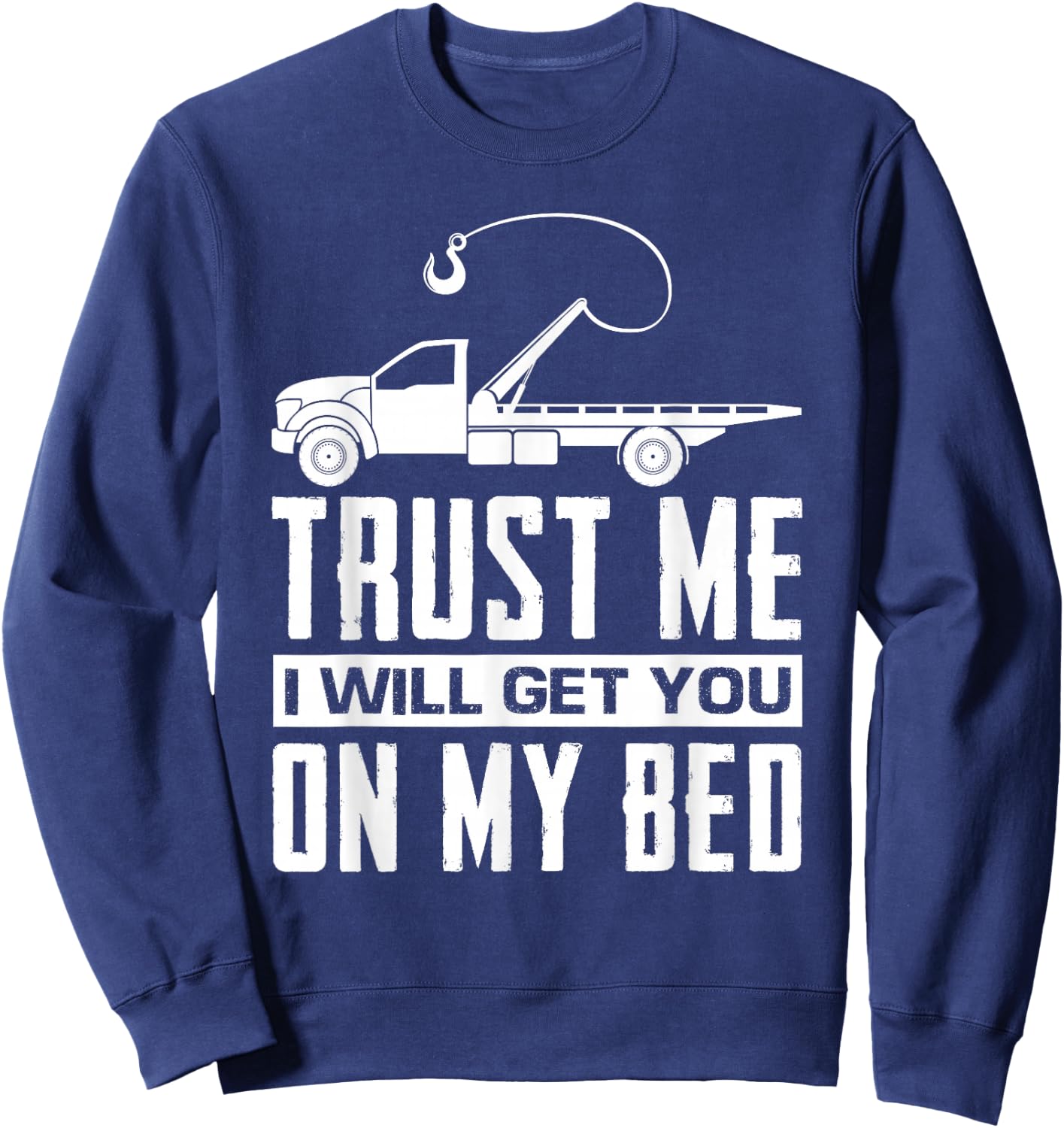Trust Me I Will Get You On My Bed Funny Tow Truck Driver Sweatshirt - Sweatshirt | Navy