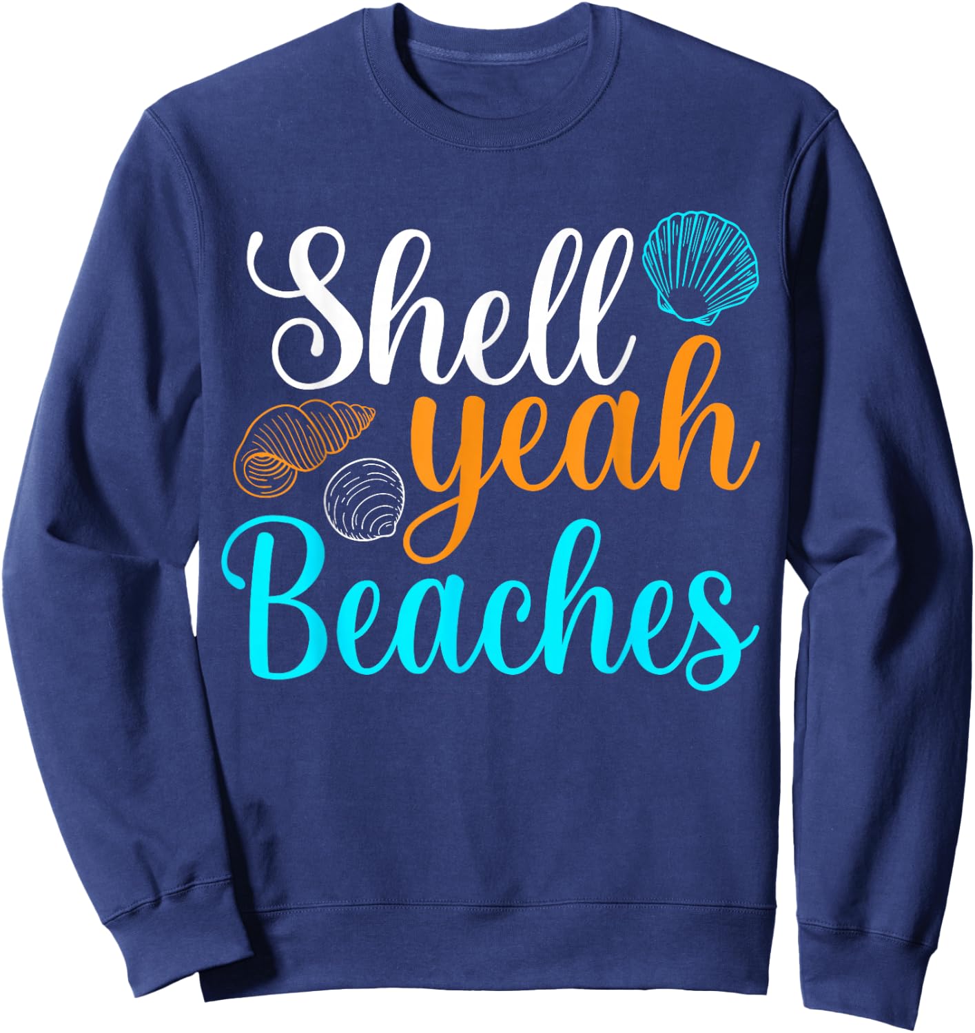 Shell Yeah Beaches Summer Vacation Tropical Cruise Men Women Girls Kids Sweatshirt - Sweatshirt | Navy