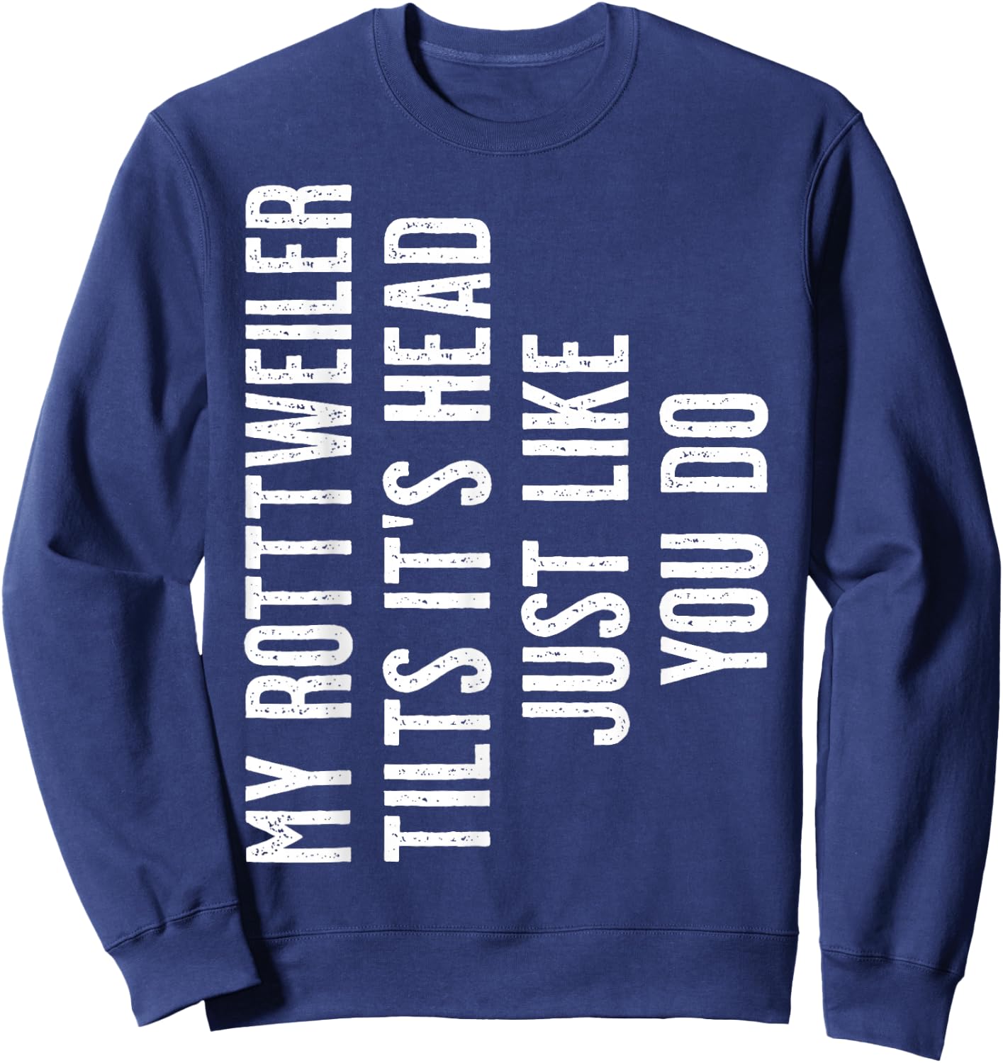 Rottweiler - My Rottweiler tilts it's head Sweatshirt - Sweatshirt | Navy