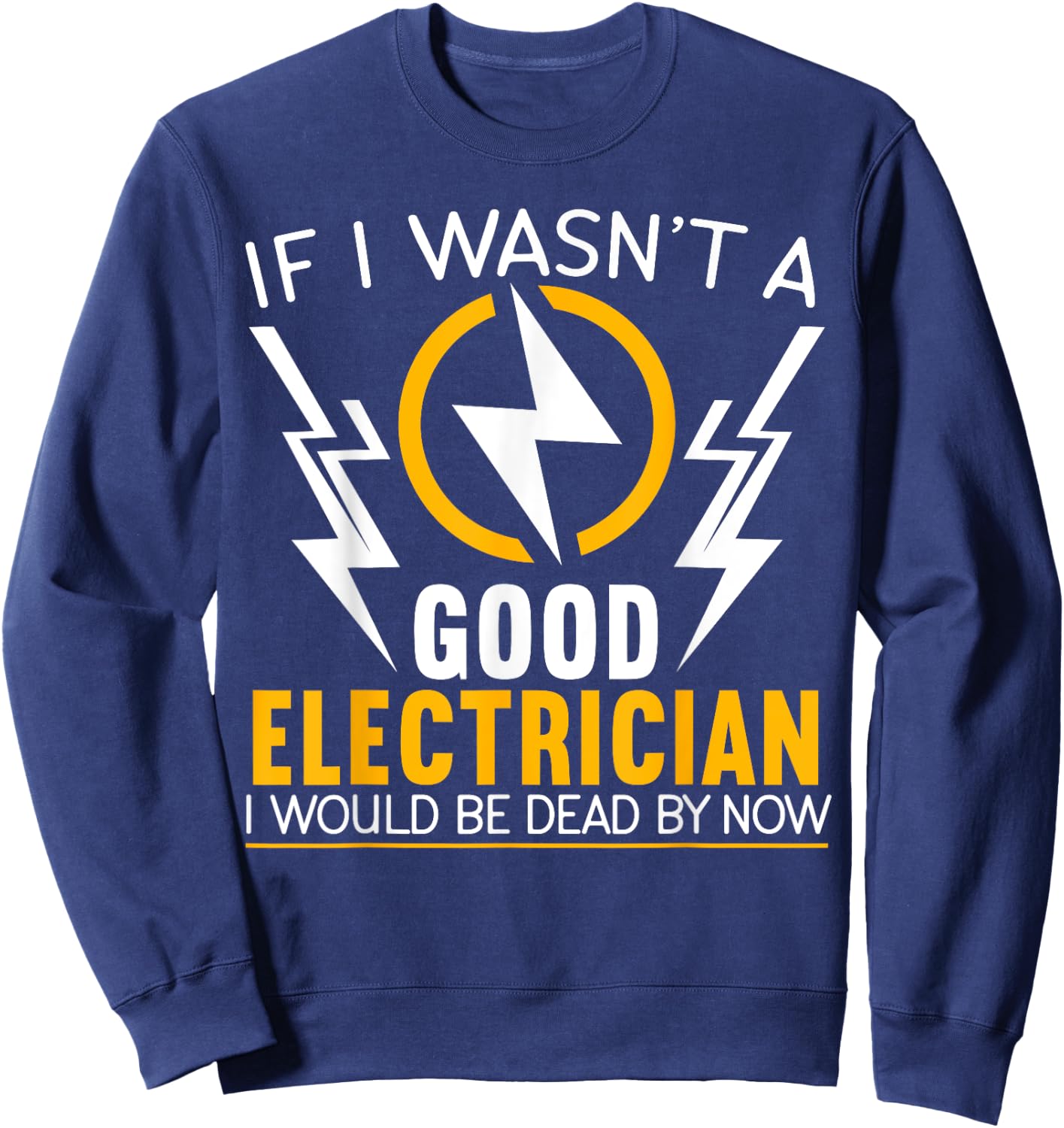 If I Wasn't A Good Electrician Electrical Engineer Gift Sweatshirt - Sweatshirt | Navy