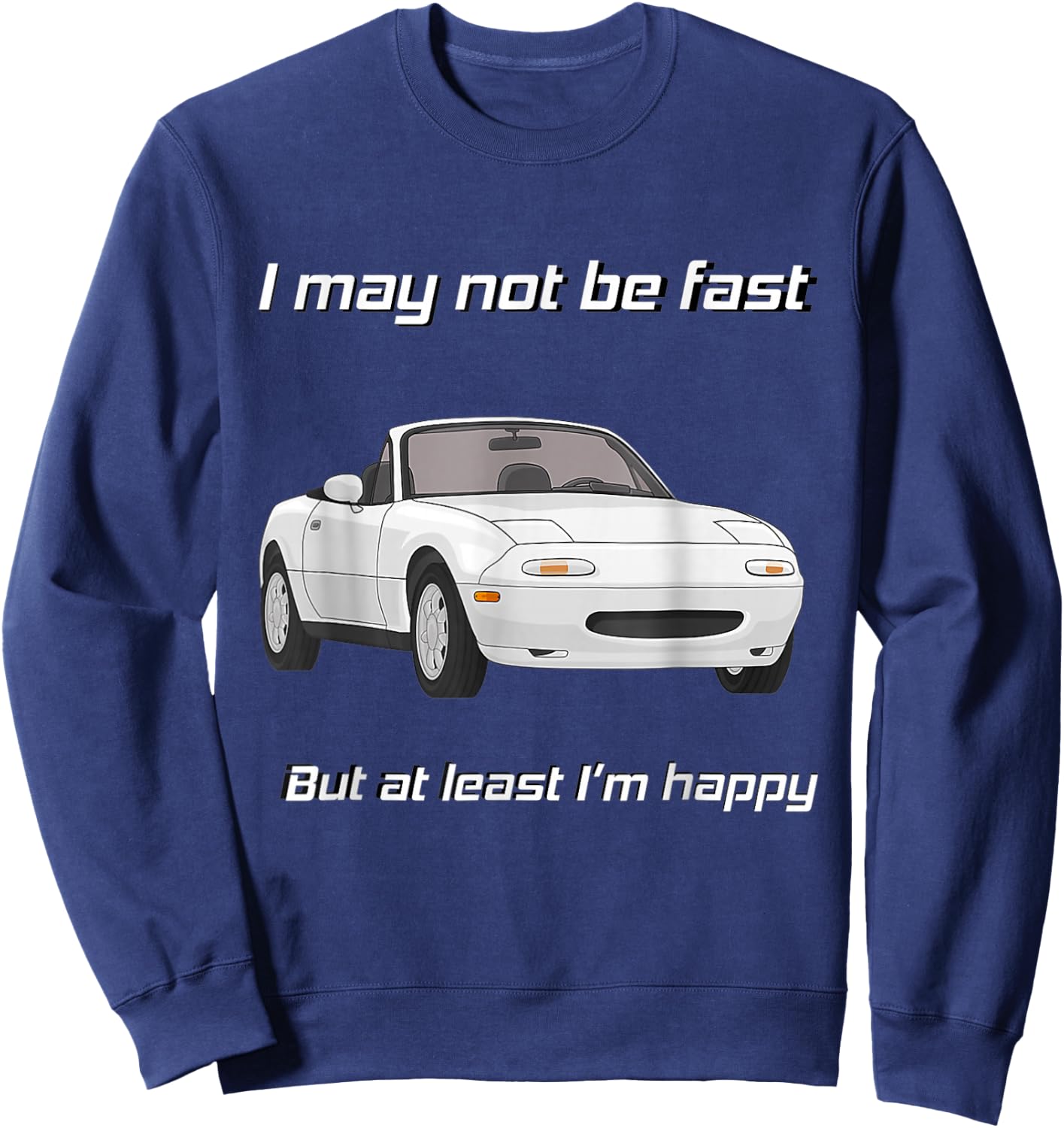 But at Least I'm Happy Happy Miata Small Sweatshirt - Sweatshirt | Navy
