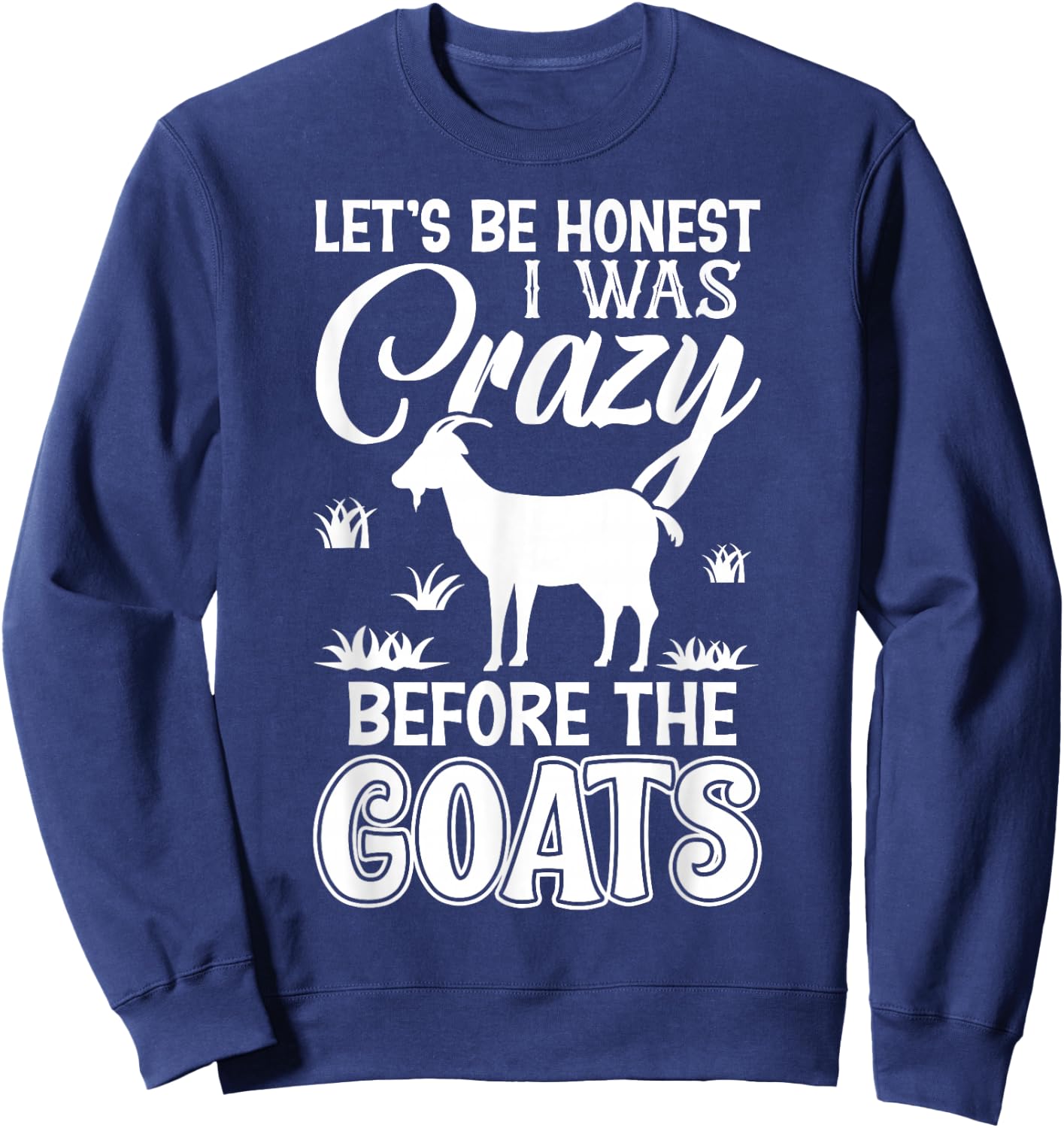 Let's Be Honest I Was Crazy Before The Goats Awesome Gift Sweatshirt - Sweatshirt | Navy