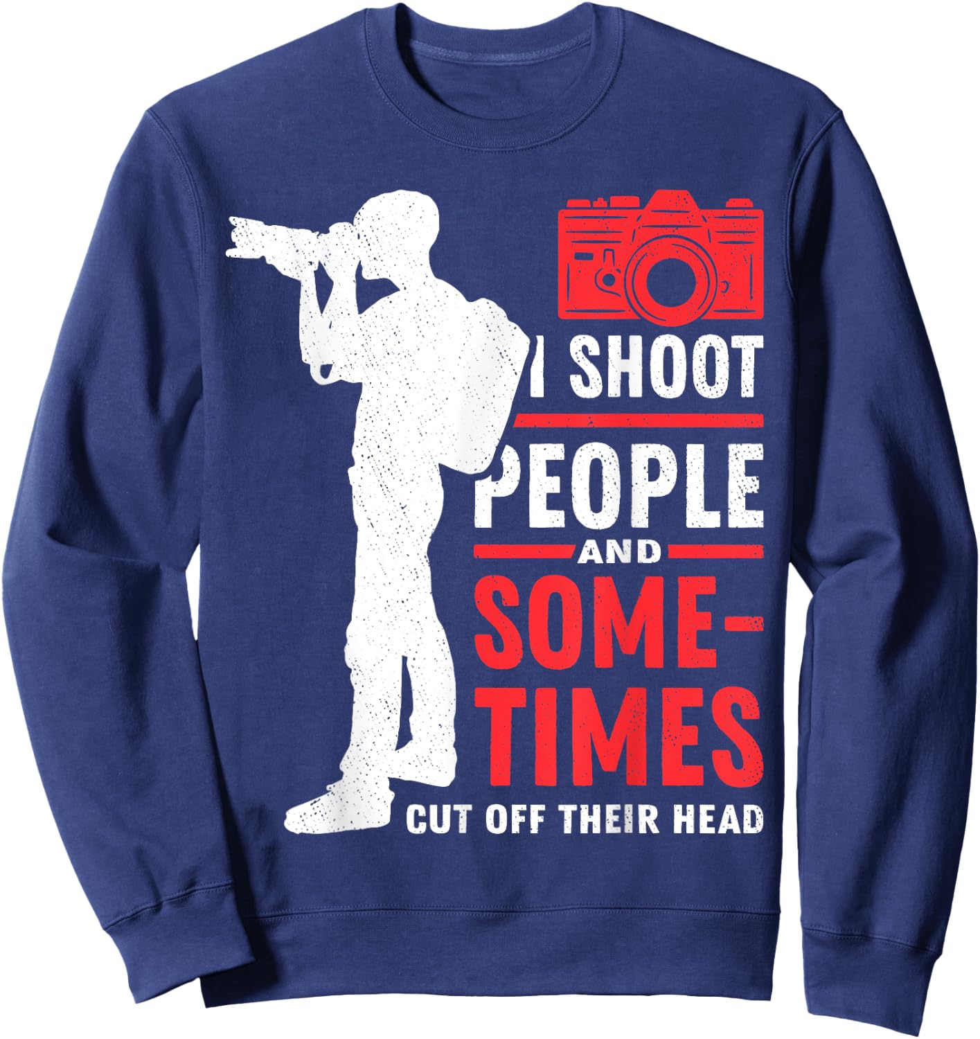 Photograph I shoot People Cut Off Photographer Photography Sweatshirt - Sweatshirt | Navy
