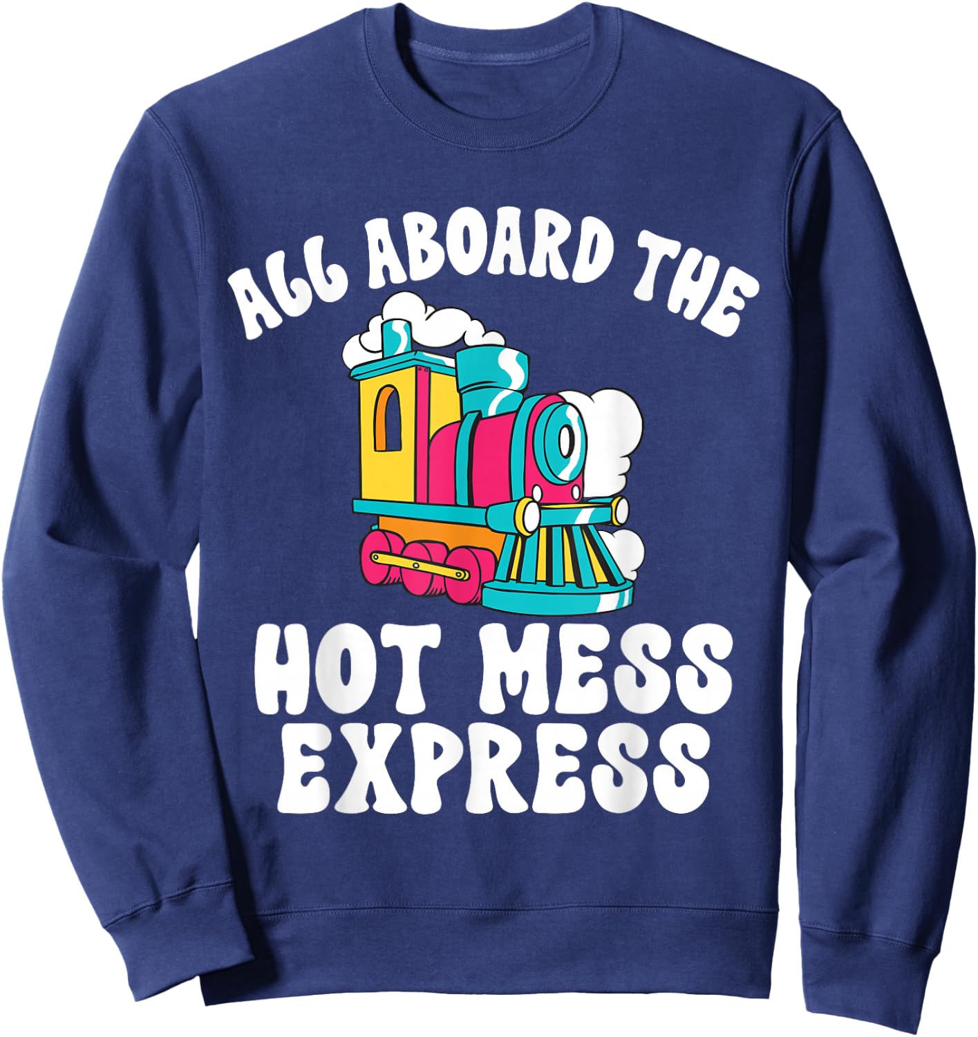 All Aboard The Hot Mess Express Steam Engine Conductor Train Sweatshirt - Sweatshirt | Navy