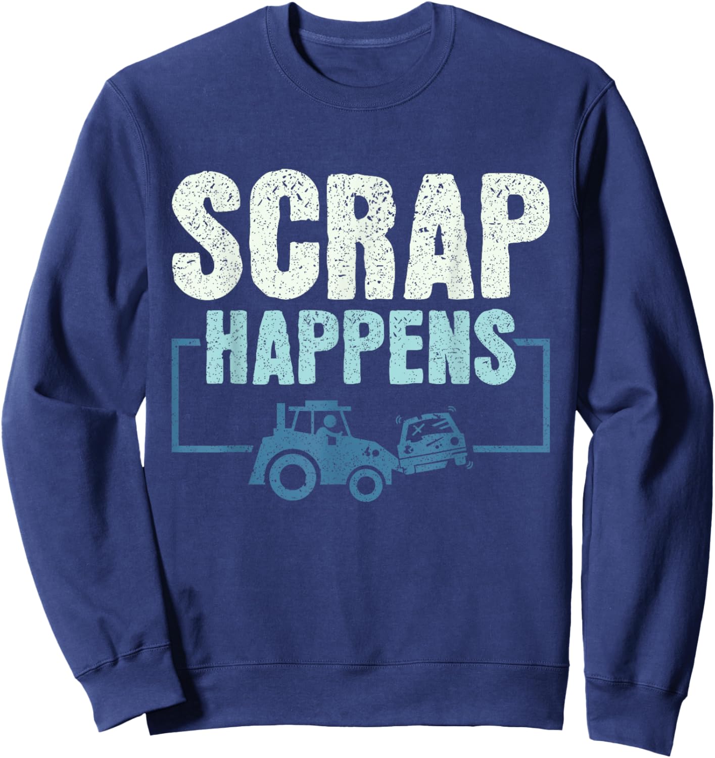 Scrap Happens - Scrapyard Junkyard Scrapper Sweatshirt - Sweatshirt | Navy