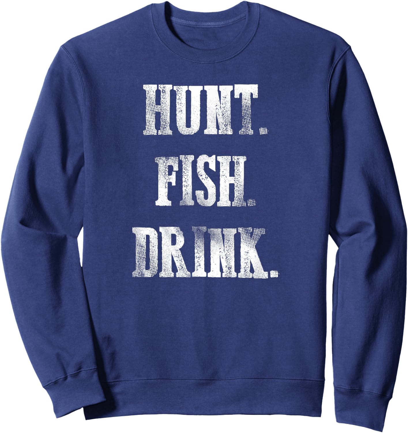 Hunt Fish Drink - Hunting Fishing Drinking Sweatshirt - Sweatshirt | Navy
