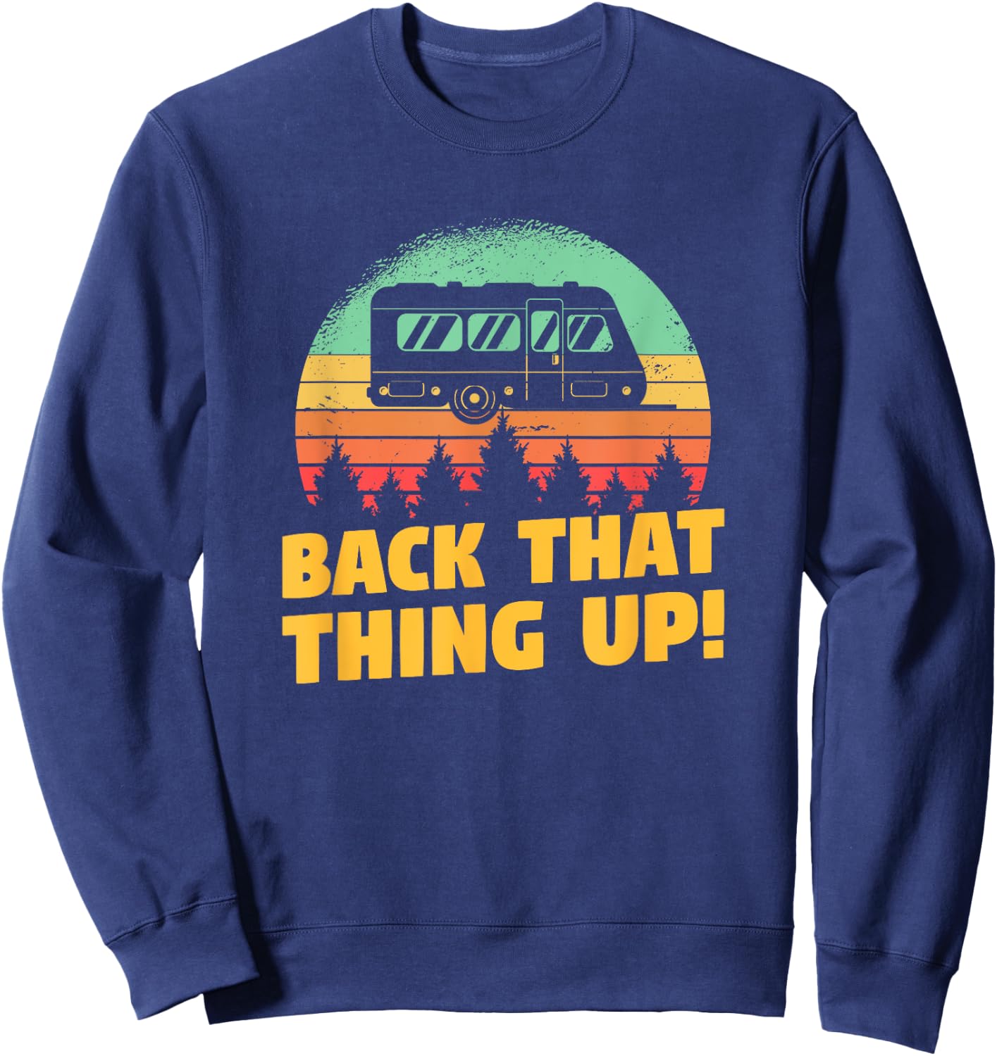 Back That Thing Up Funny RV Camping Quote For A Camper Sweatshirt - Sweatshirt | Navy