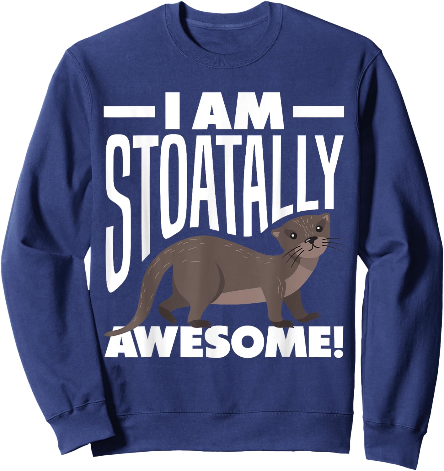 Stoat Short-Tailed Weasel Ermine I Am Stoatally Awesome Sweatshirt - Sweatshirt | Navy