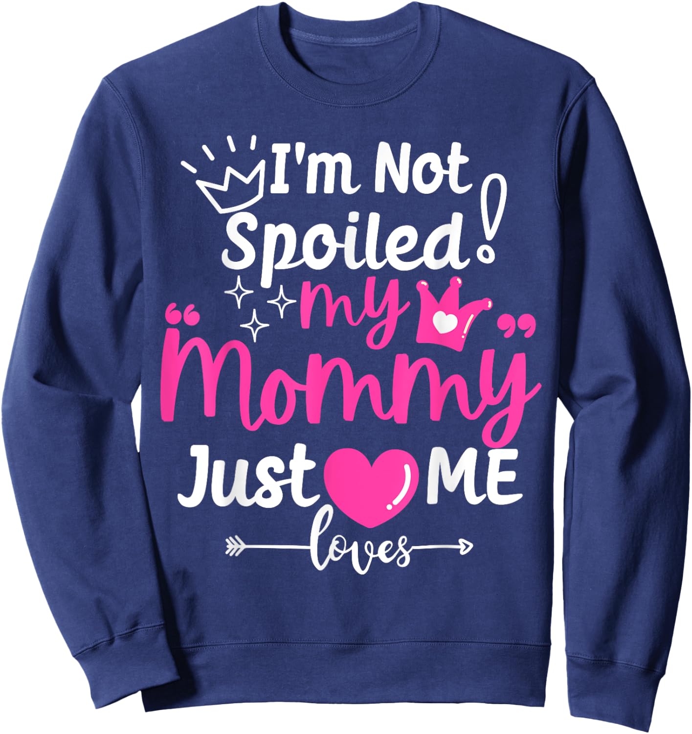 I'm Not Spoiled My Mommy Just Loves Me Team Girls Matching Sweatshirt - Sweatshirt | Navy