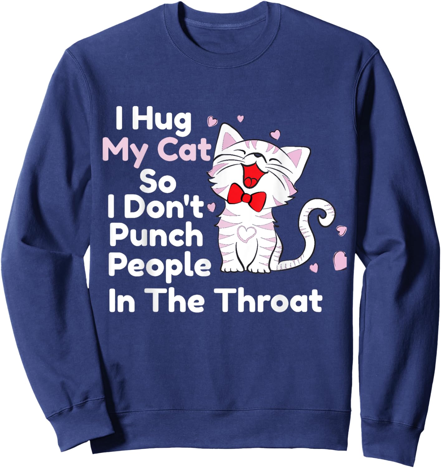 I Hug My Cats So I Don't Punch People In The Throat Shirts Sweatshirt - Sweatshirt | Navy