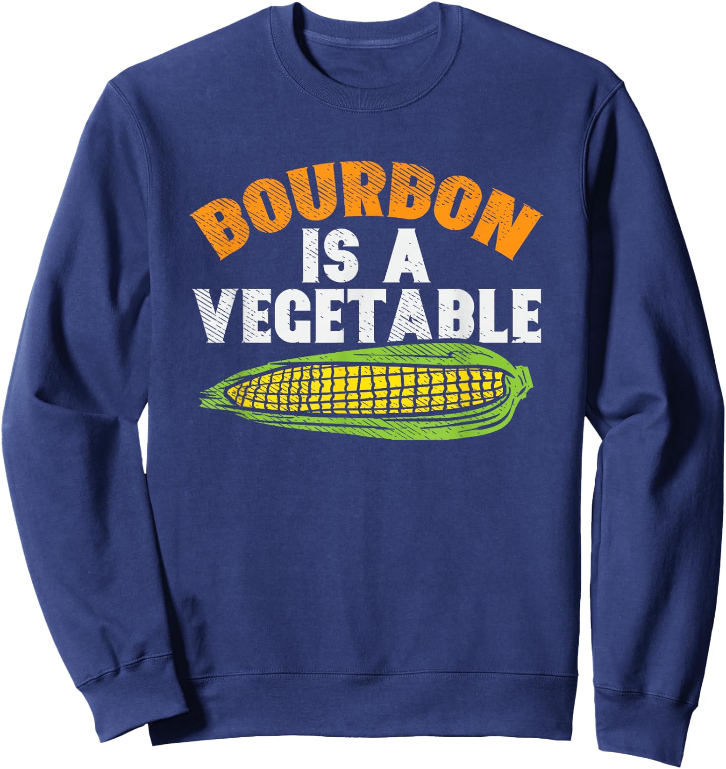 Bourbon Is A Vegetable, Bourbon, Bourbon Whiskey Sweatshirt - Sweatshirt | Navy