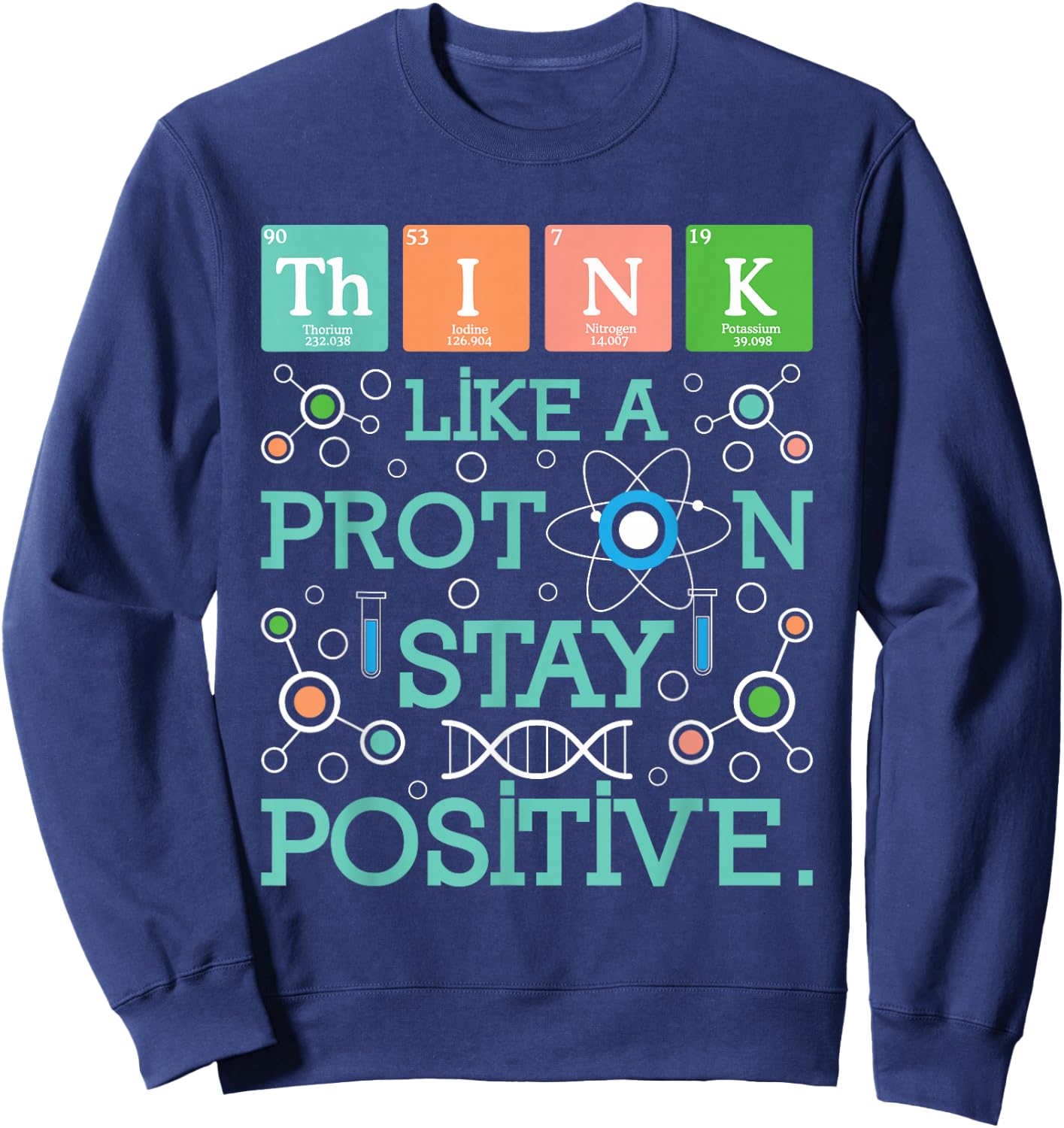 Think Like A Proton Stay Positive - Chemistry Humor Science Sweatshirt - Sweatshirt | Navy