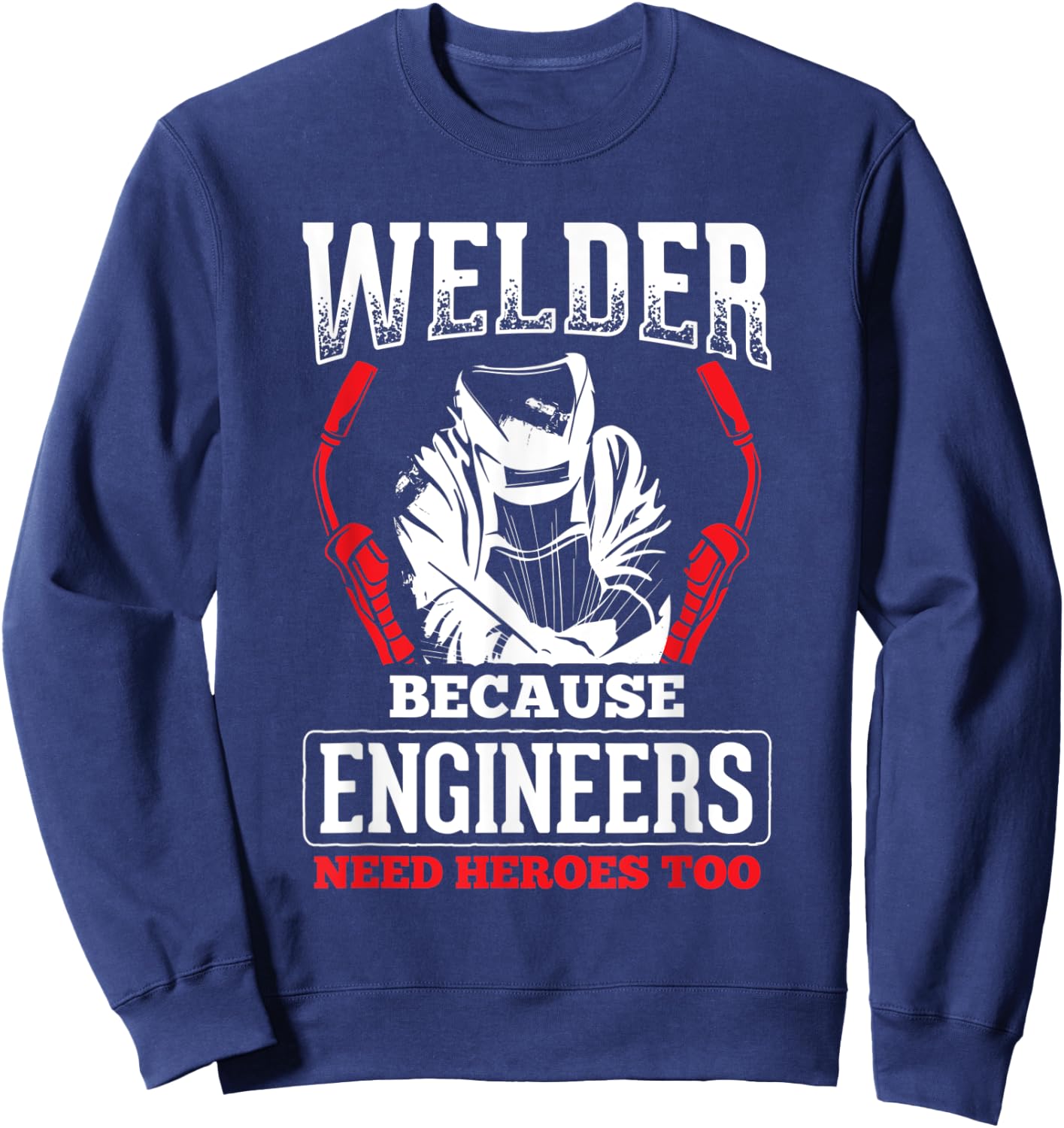 Welder Because Engineers Need Heroes Welding Sweatshirt - Sweatshirt | Navy