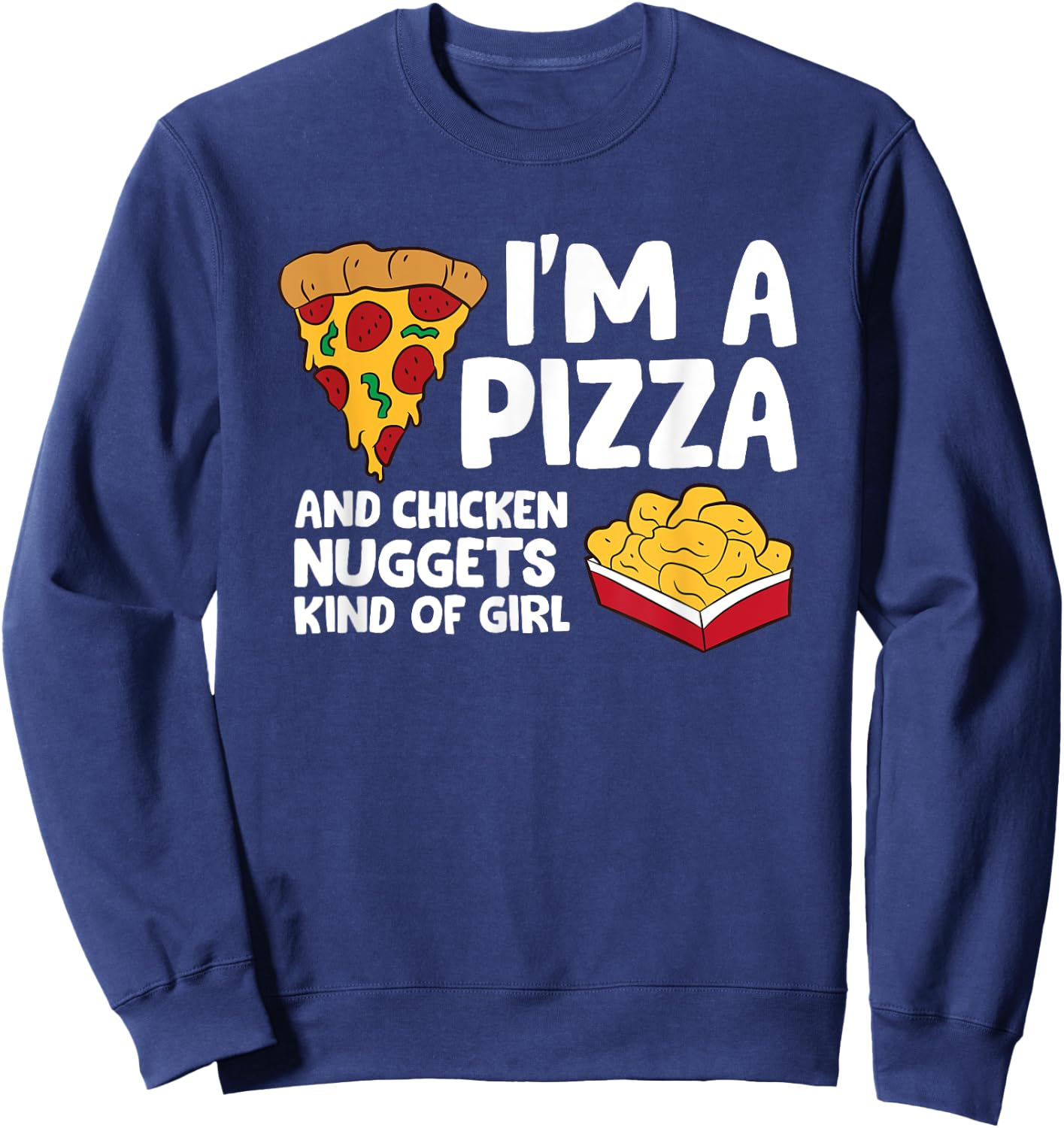 I'm a Pizza And Chicken Nuggets Kind Of Girl Sweatshirt - Sweatshirt | Navy