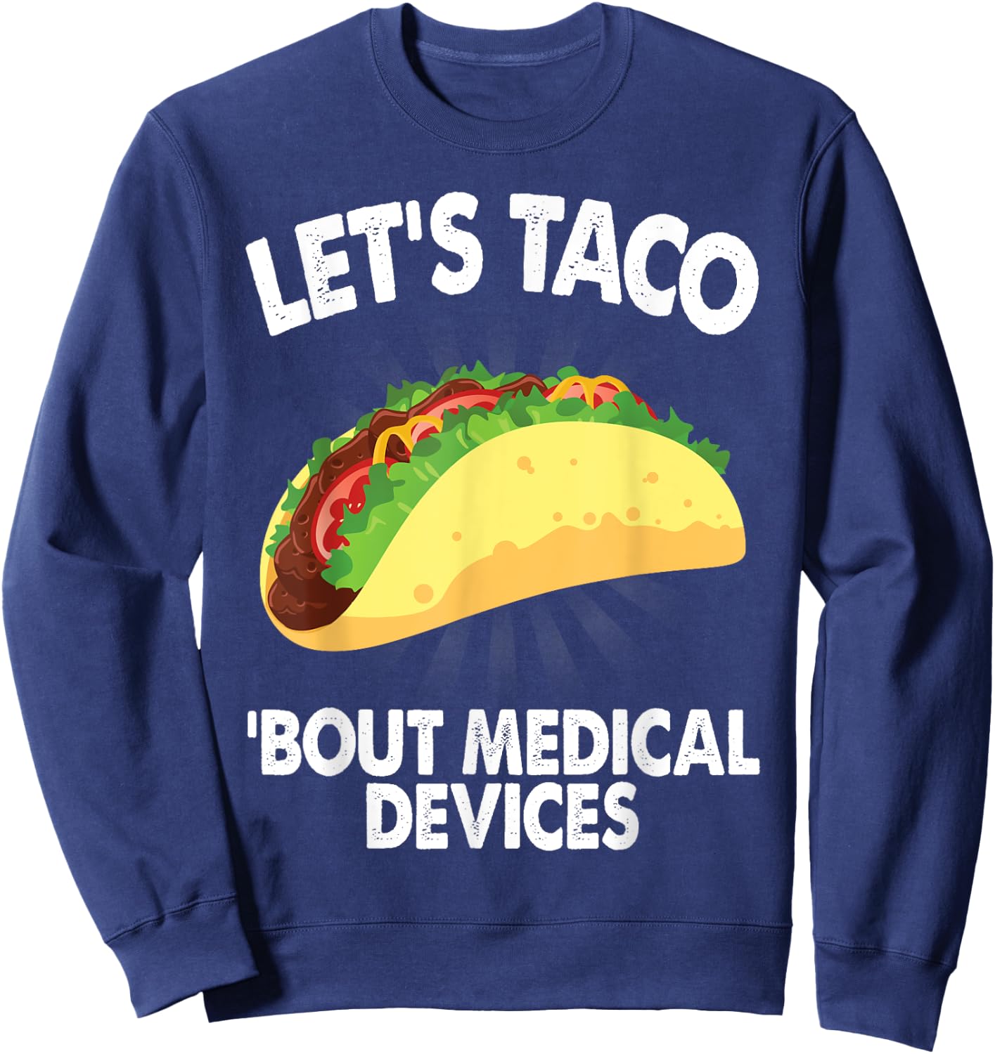 Let's Taco Bout Medical Devices Funny Medical Sales Gift Sweatshirt - Sweatshirt | Navy