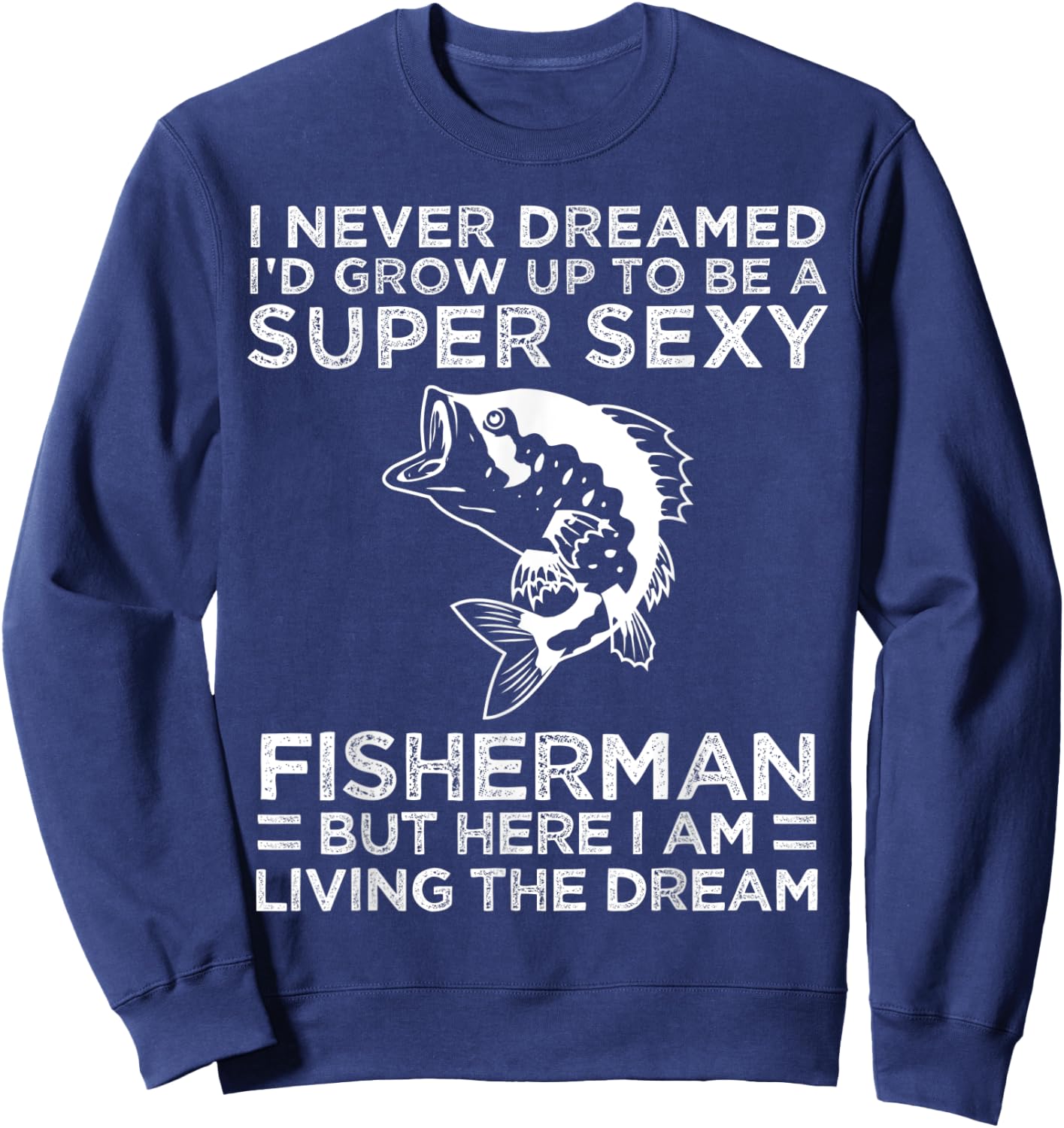 I Never Dreamed I'd Grow Up To Be Super Sexy Fisherman Sweatshirt - Sweatshirt | Navy