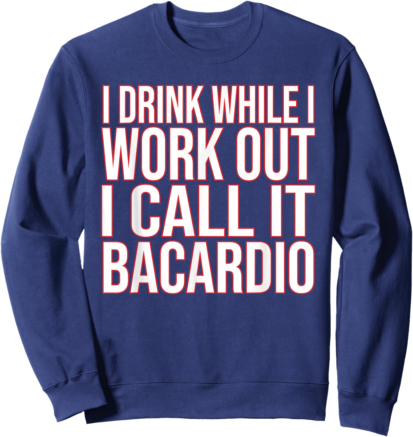 I Drink While I Work Out I Call It Bacardio Sweatshirt - Sweatshirt | Navy