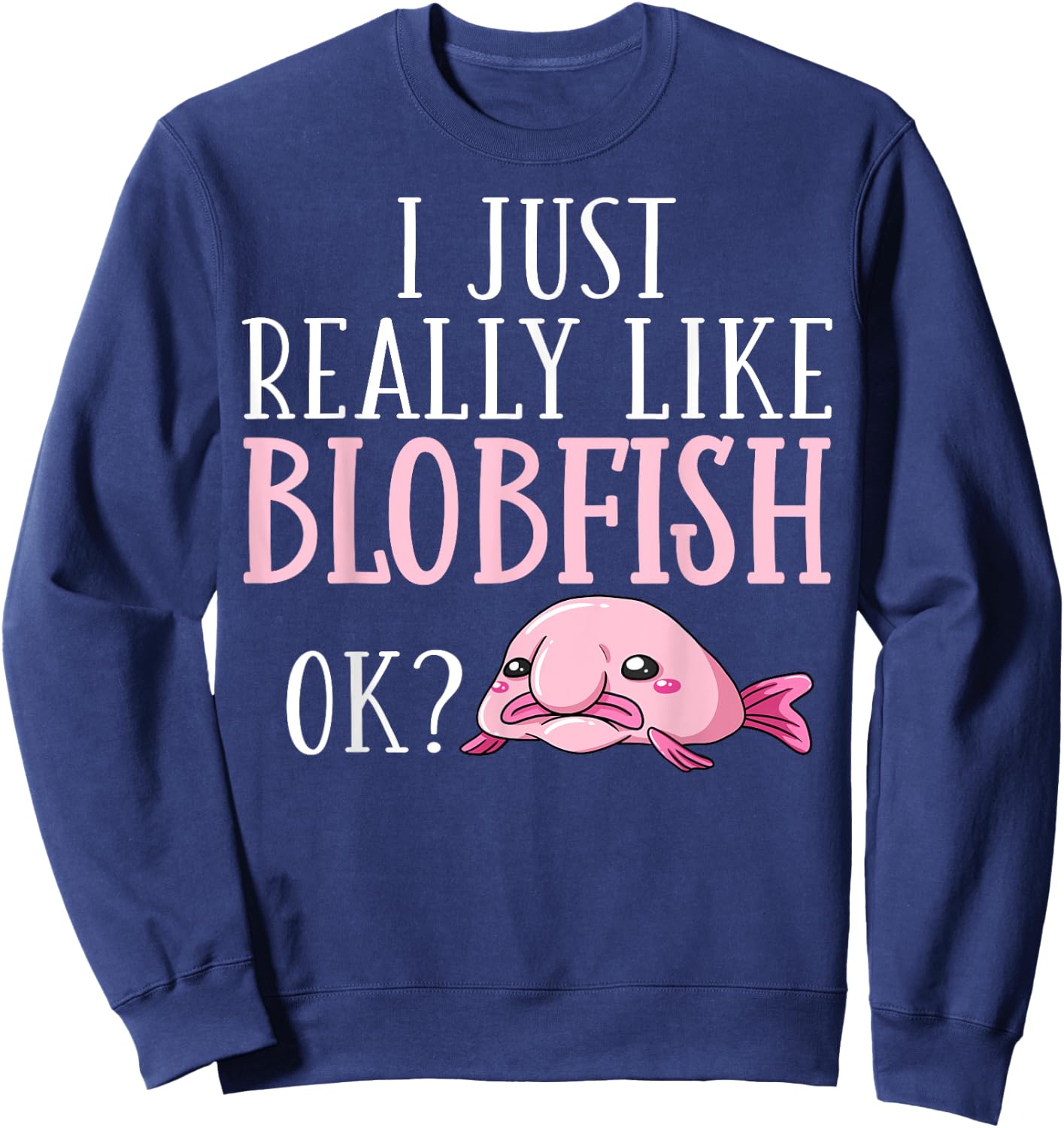 Blobfish Bob Fish Funny Cute Blob Blobby Sweatshirt - Sweatshirt | Navy