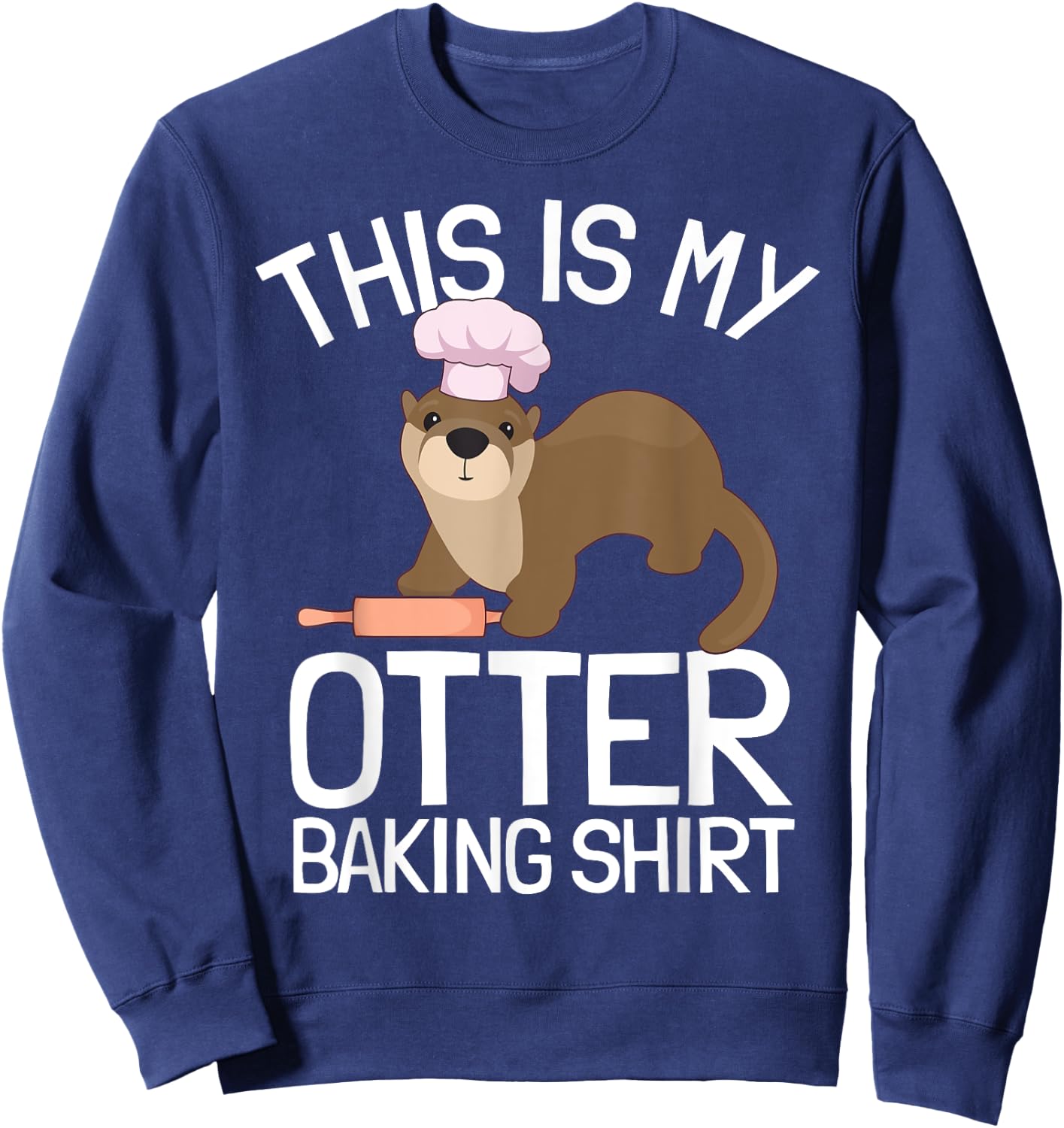 Funny Baking Confectioner Pastry Chef Baker I Otter Baking Sweatshirt - Sweatshirt | Navy