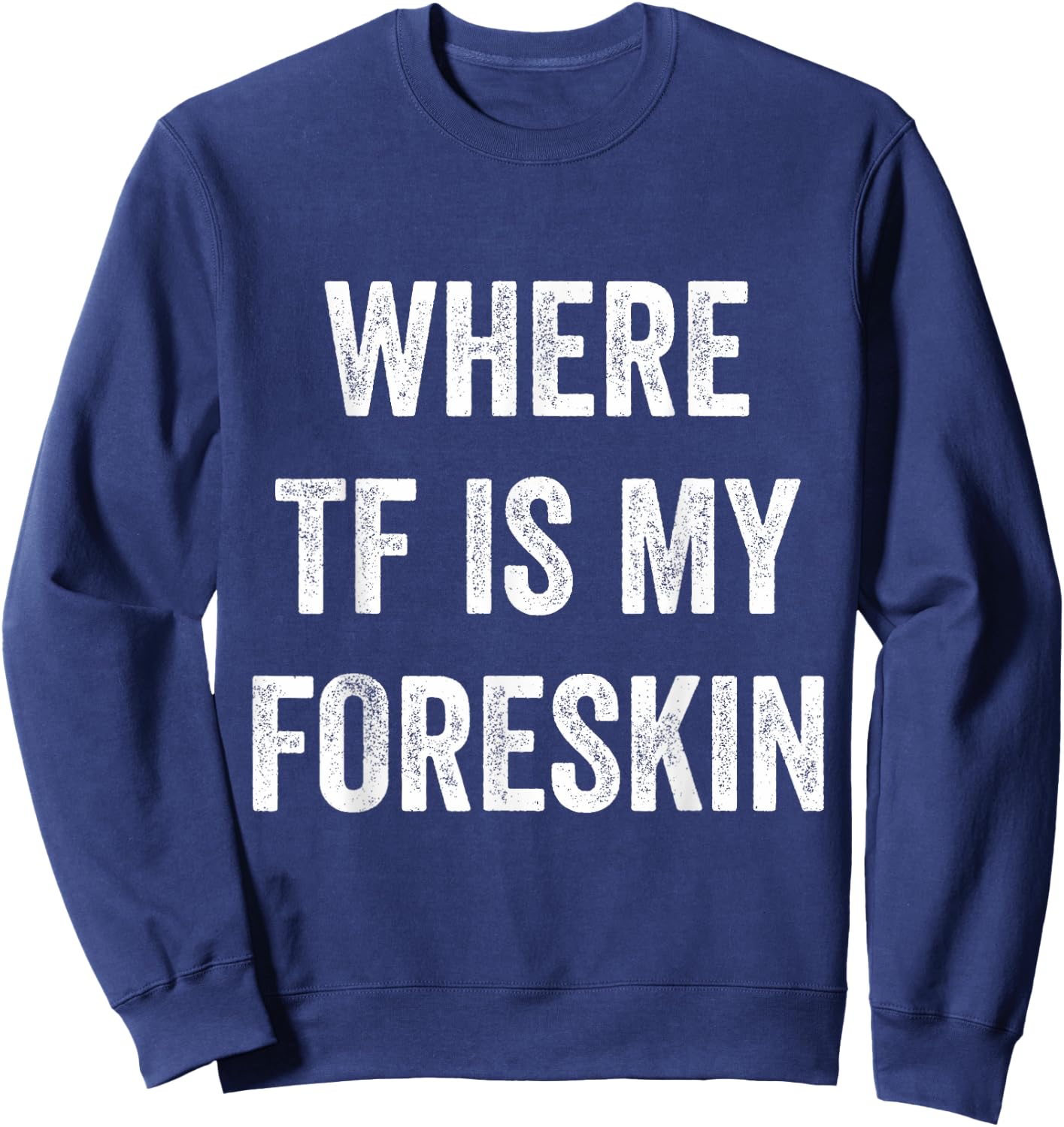 Where TF Is My Foreskin Sweatshirt - Sweatshirt | Navy