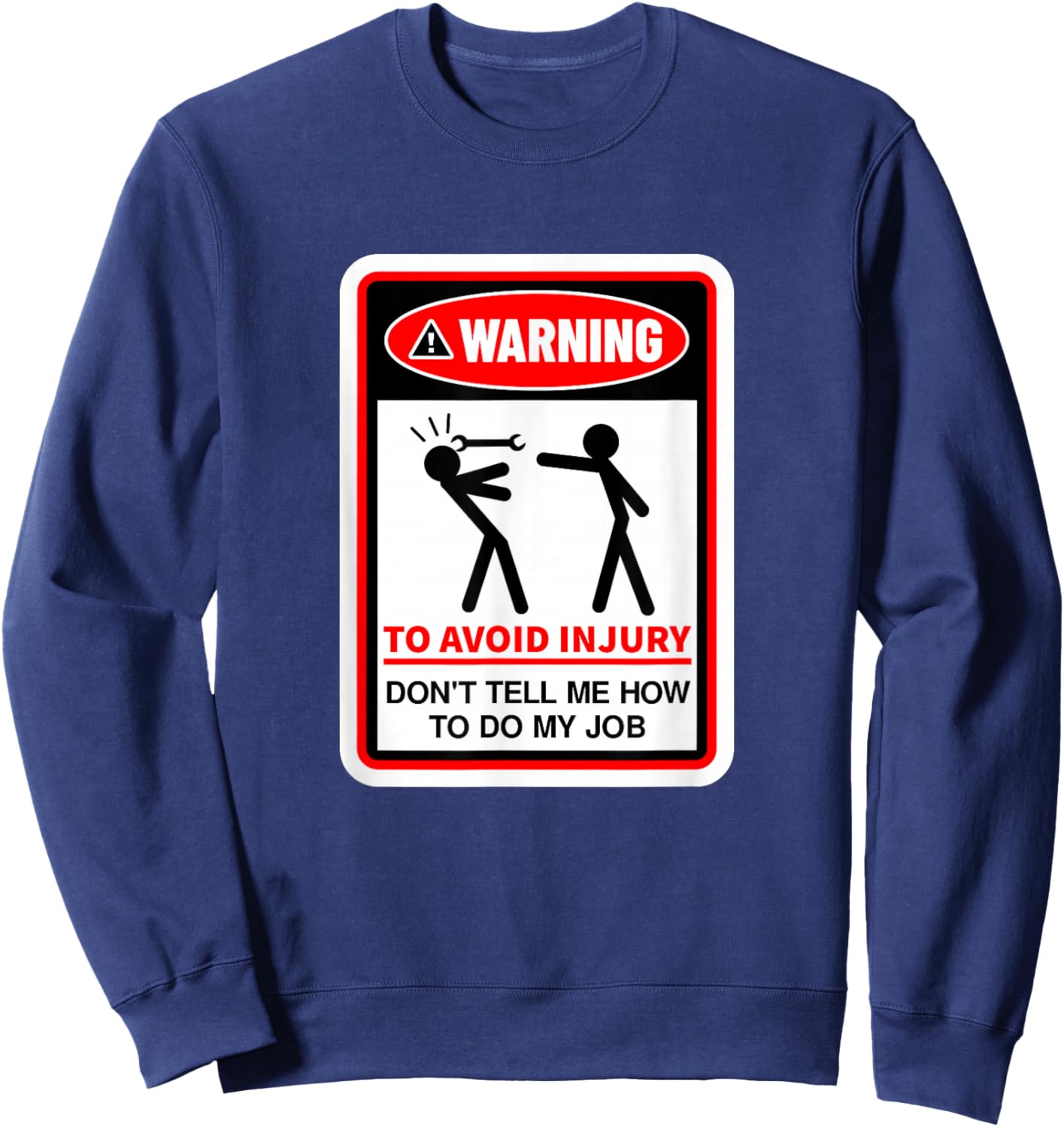 Warning! to Avoid Injury, Don't Tell Me How to Do My Job Sweatshirt - Sweatshirt | Navy