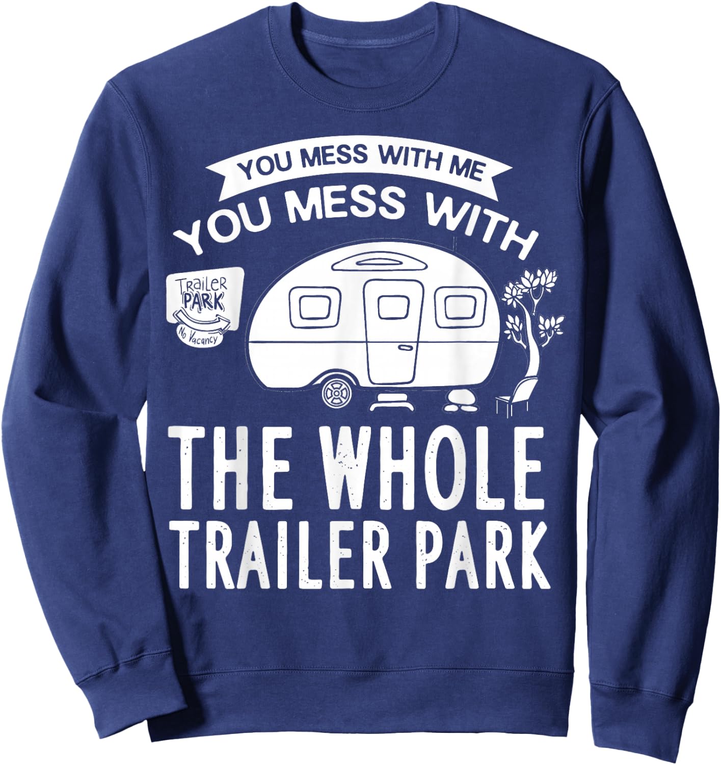 You Mess With Me You Mess With The Whole Trailer Park Gift Sweatshirt - Sweatshirt | Navy