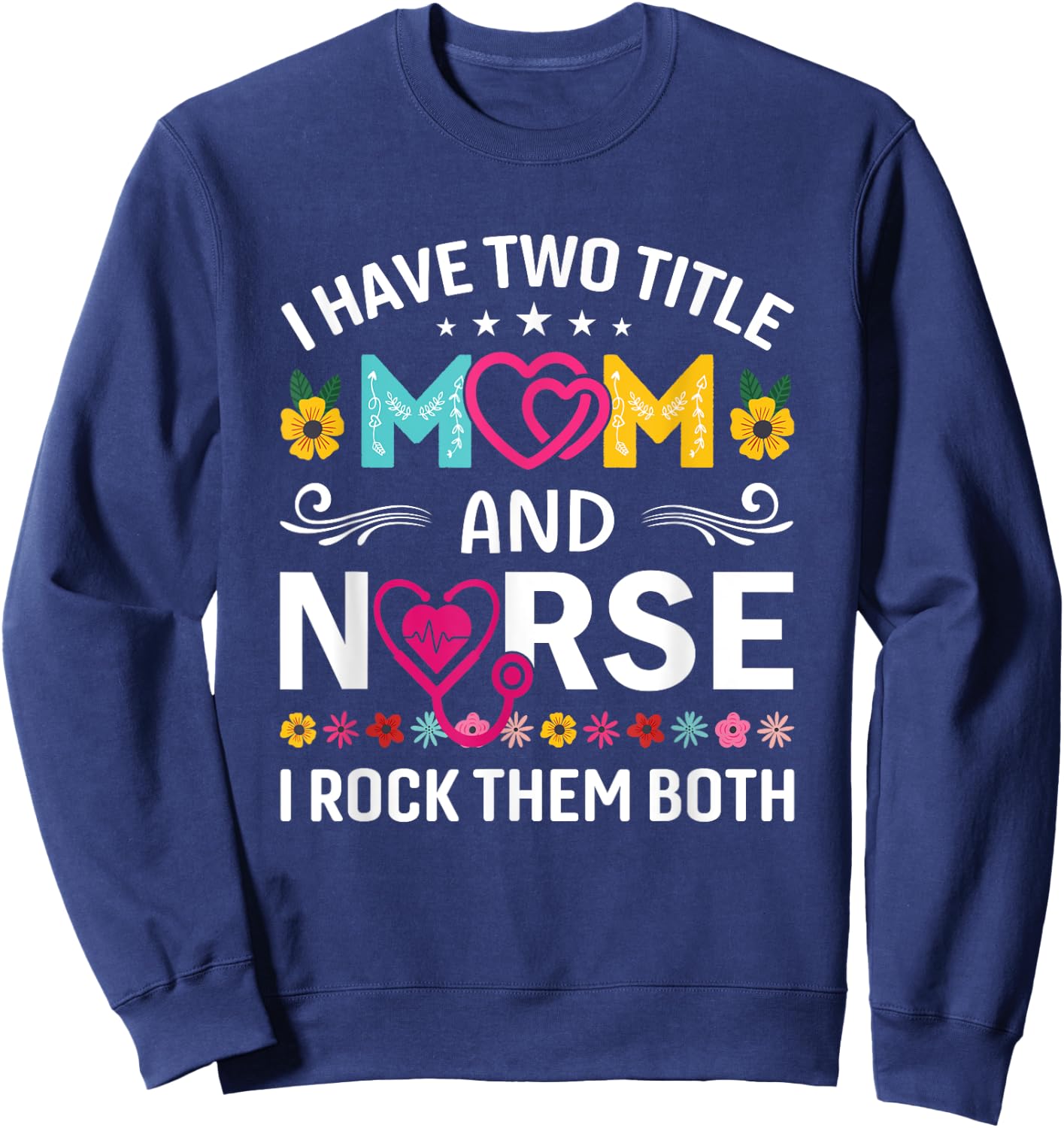 Funny I Have Two Titles Mom and Nurse I Rock Them Both Sweatshirt - Sweatshirt | Navy