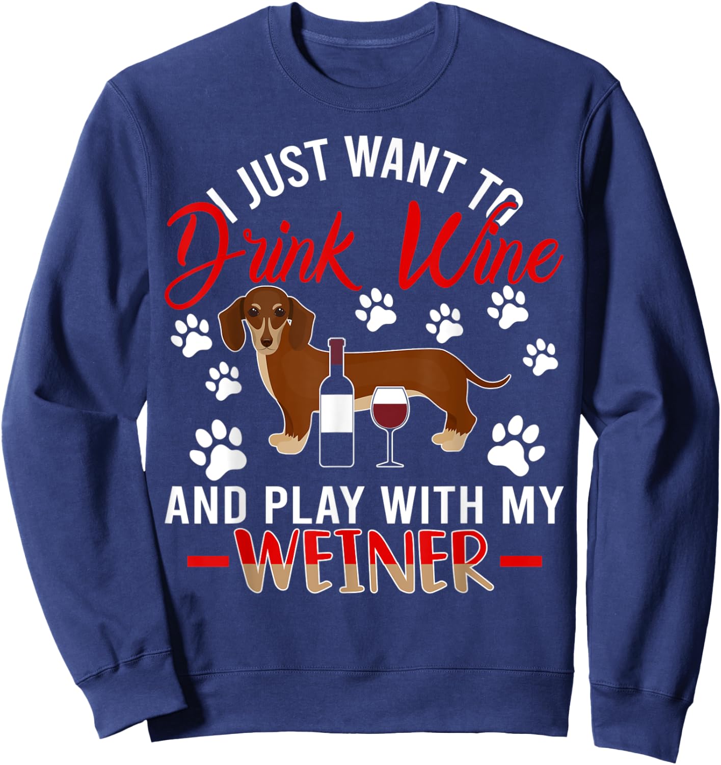 I Just Want To Drink Wine And Play With My Weiner Dog Sweatshirt - Sweatshirt | Navy