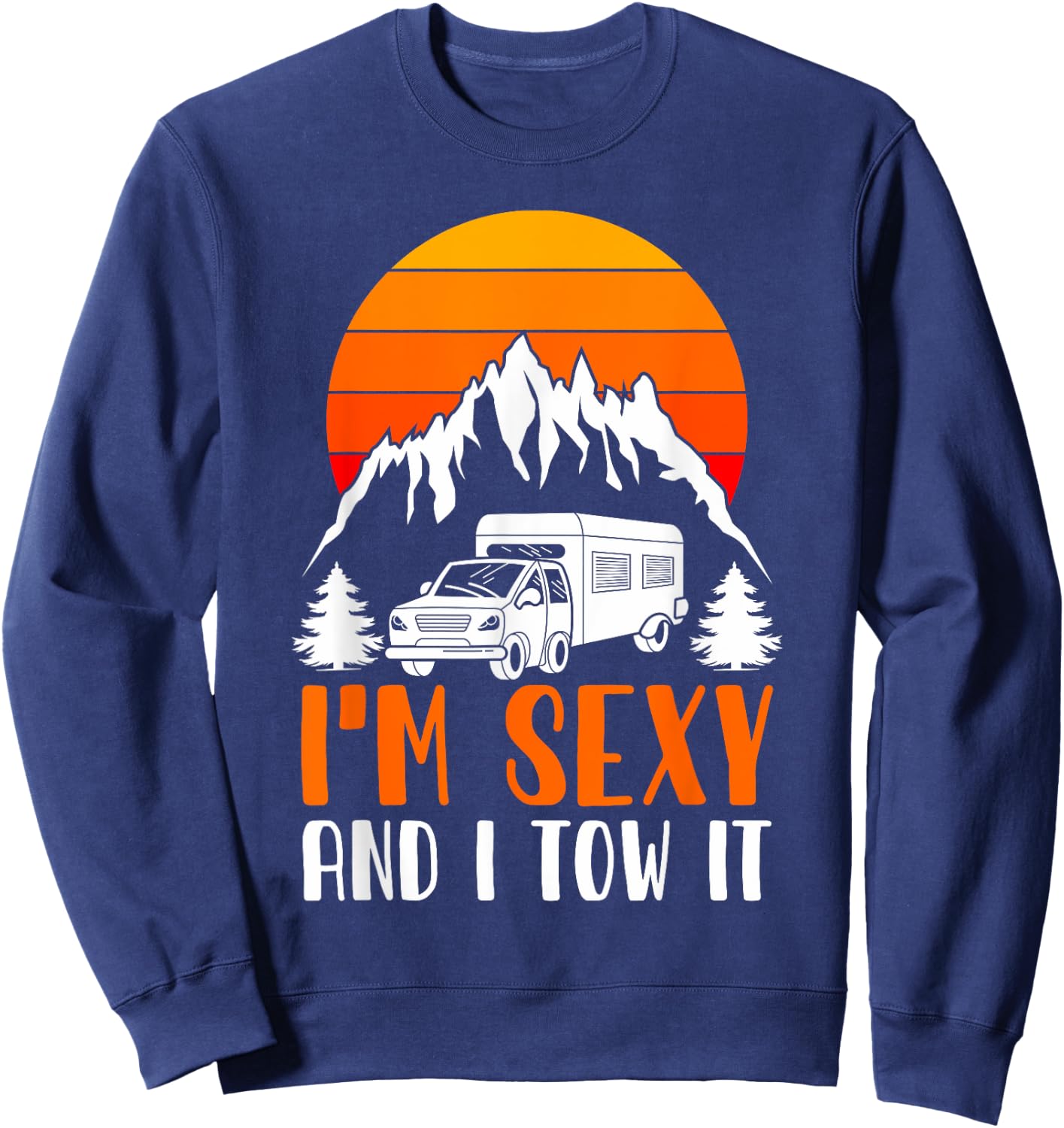 I'm Sexy and I Tow it Funny RV Camping Sweatshirt - Sweatshirt | Navy