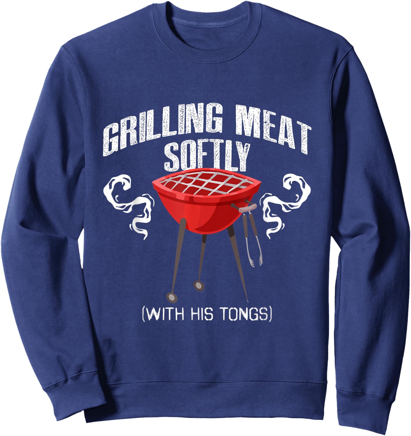 Grilling Meat Softly With His Tongs Funny BBQ Griller Lovers Sweatshirt - Sweatshirt | Navy