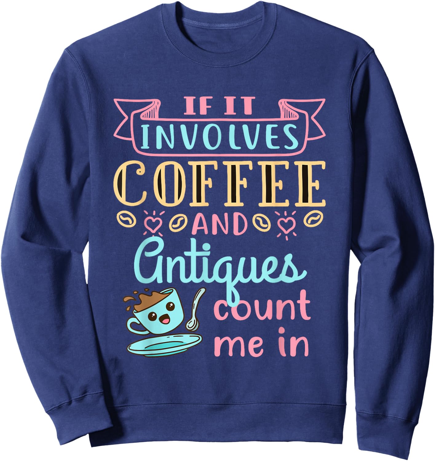 Antique Lover Cute Coffee and Antiques Antiquing Hobby Sweatshirt - Sweatshirt | Navy