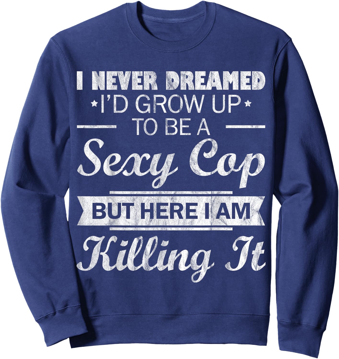 I Never Dreamed Sexy Cop Funny Police Sweatshirt - Sweatshirt | Navy