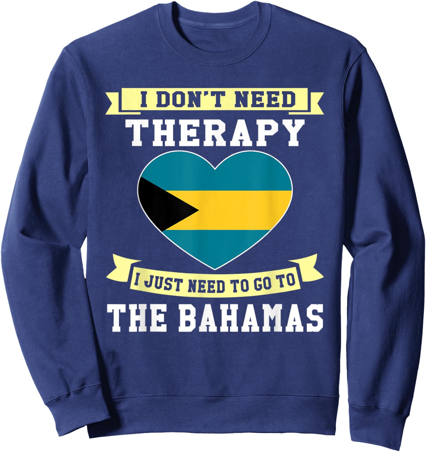 I Don't Need Therapy I Just Need To Go To The Bahamas Sweatshirt - Sweatshirt | Navy
