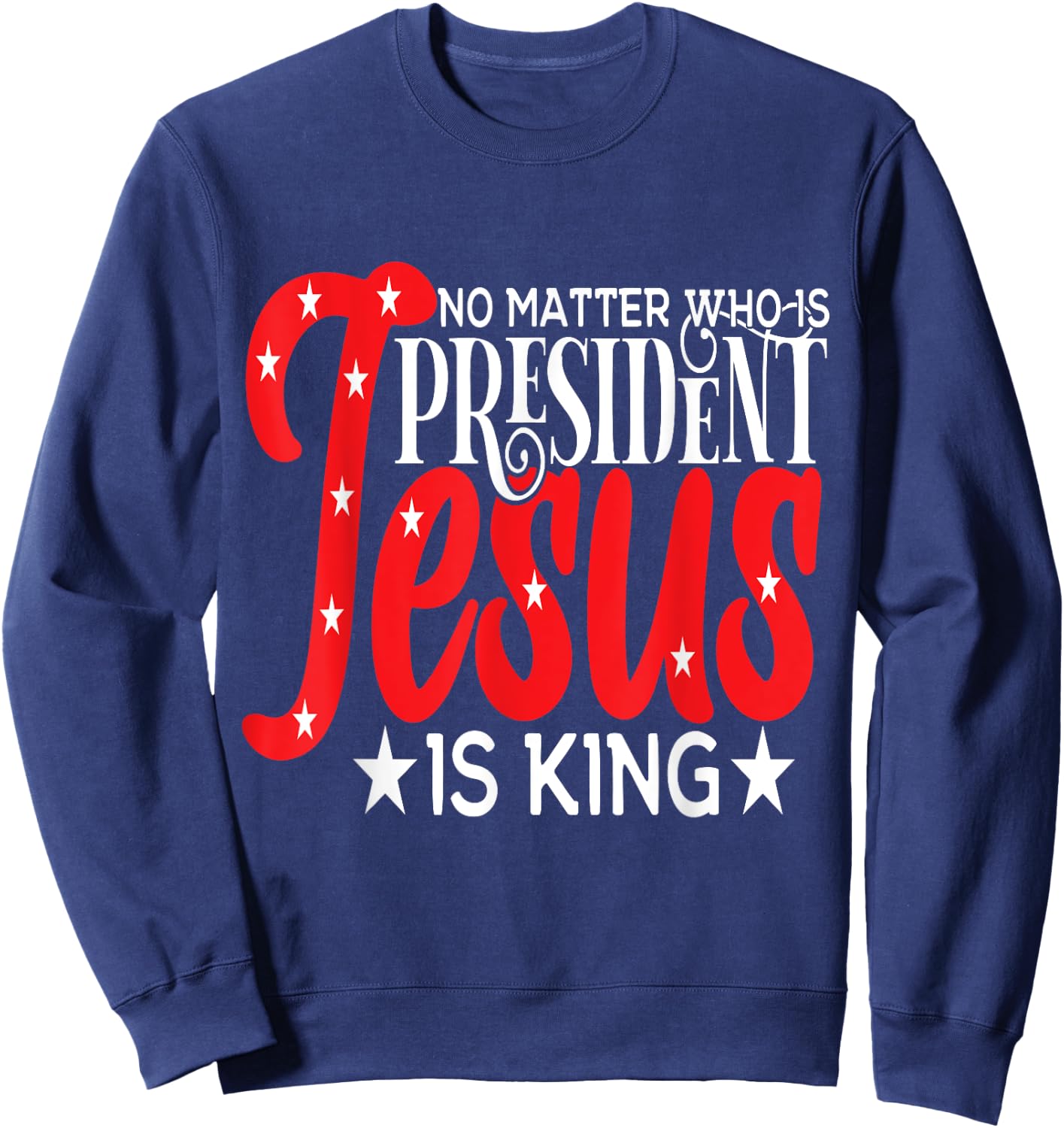 Go Vote No Matter Who is President Jesus is King Sweatshirt - Sweatshirt | Navy