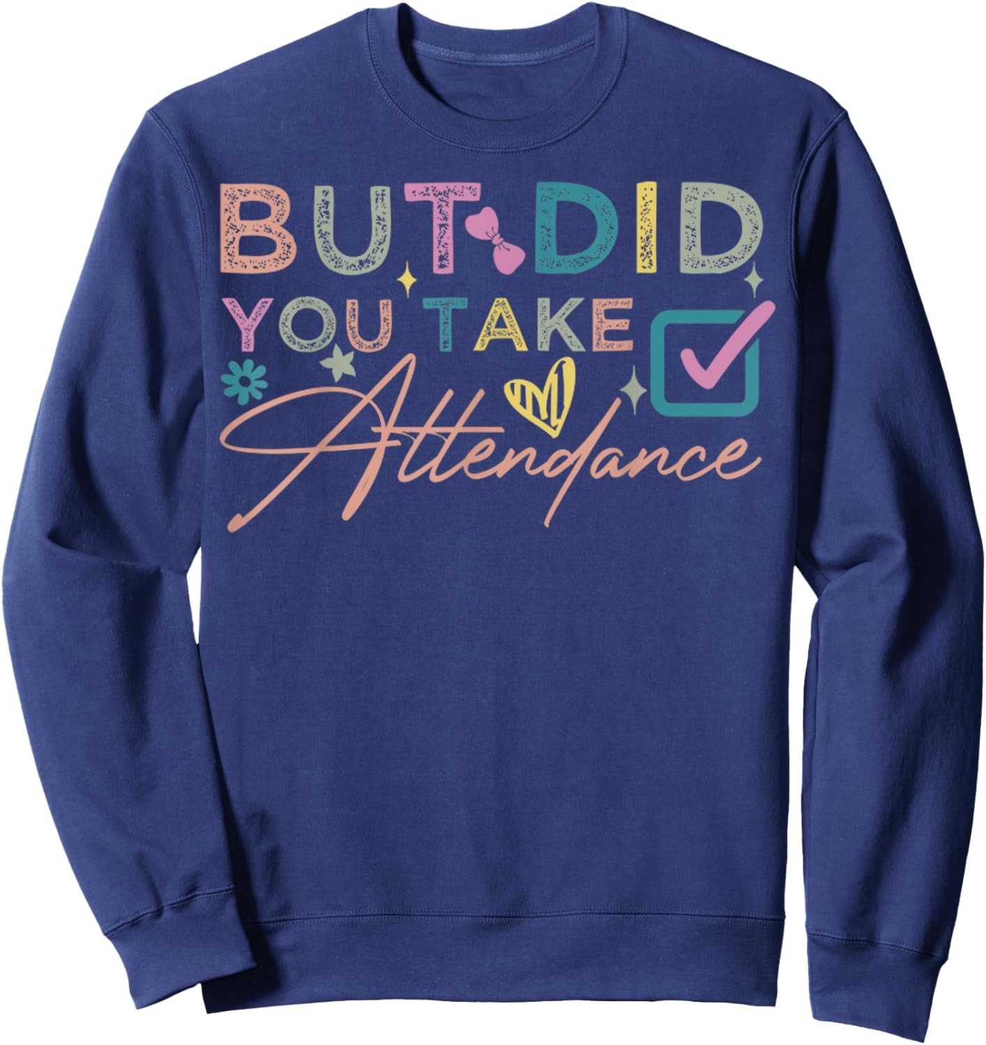 But Did You Take Attendance Funny Attendance Matters School Sweatshirt - Sweatshirt | Navy
