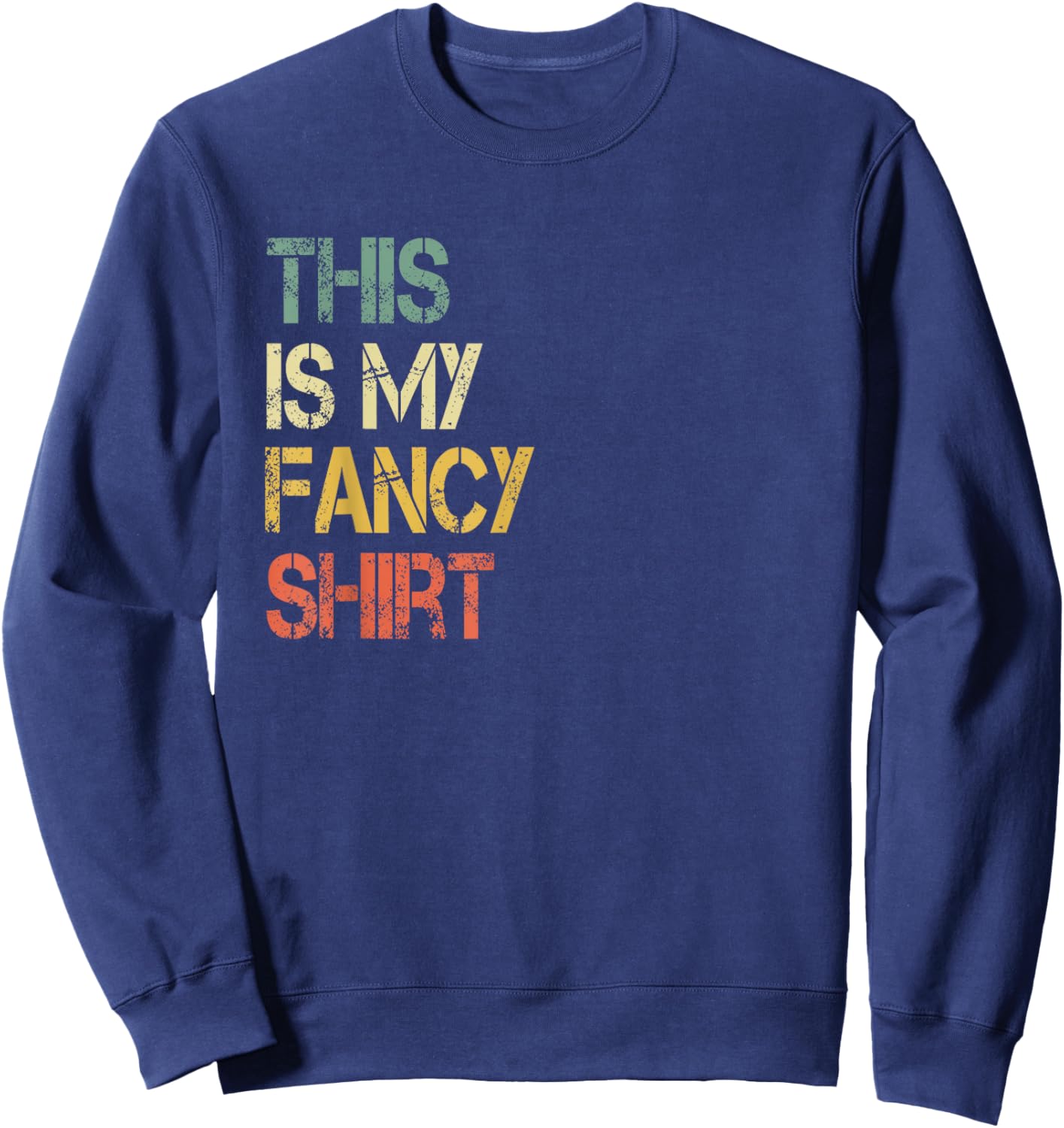 Funny This is My Fancy Shirt Sarcastic Saying Joke Fun Lovin Sweatshirt - Sweatshirt | Navy
