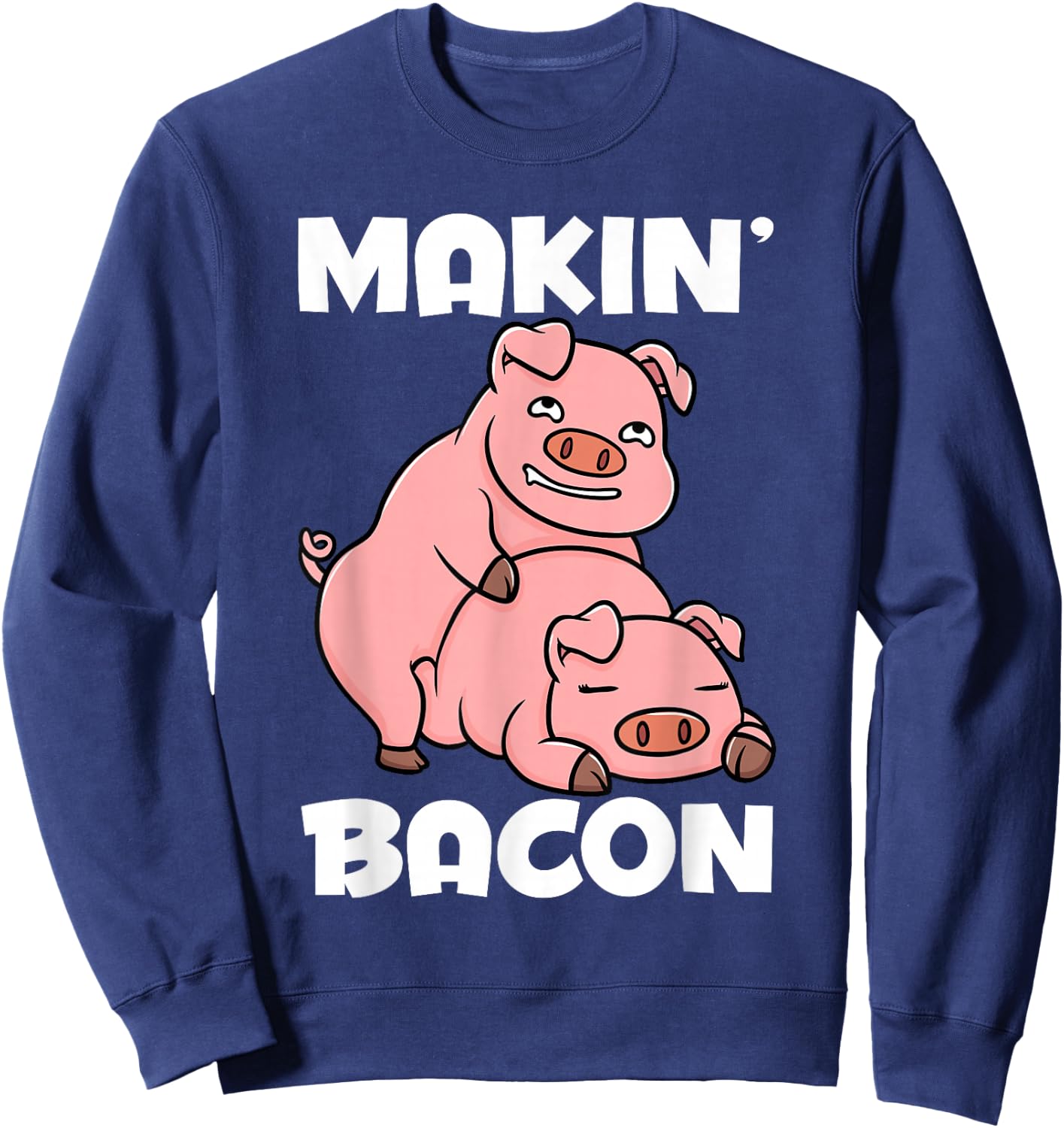 Making Bacon Funny Pig Jokes Adult Humor Sweatshirt - Sweatshirt | Navy