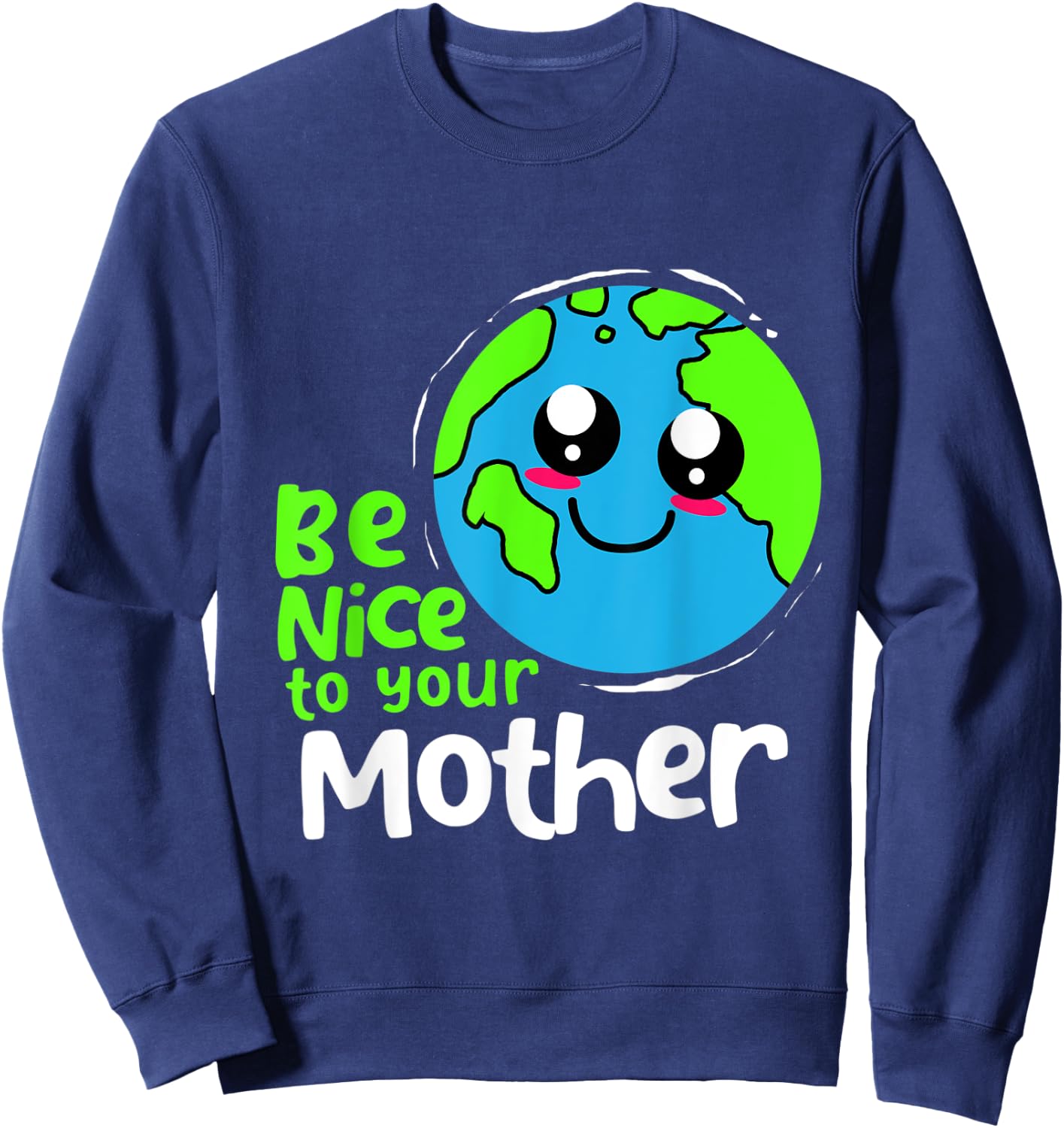 Be Nice To Your Mother Earth Day Sweatshirt - Sweatshirt | Navy