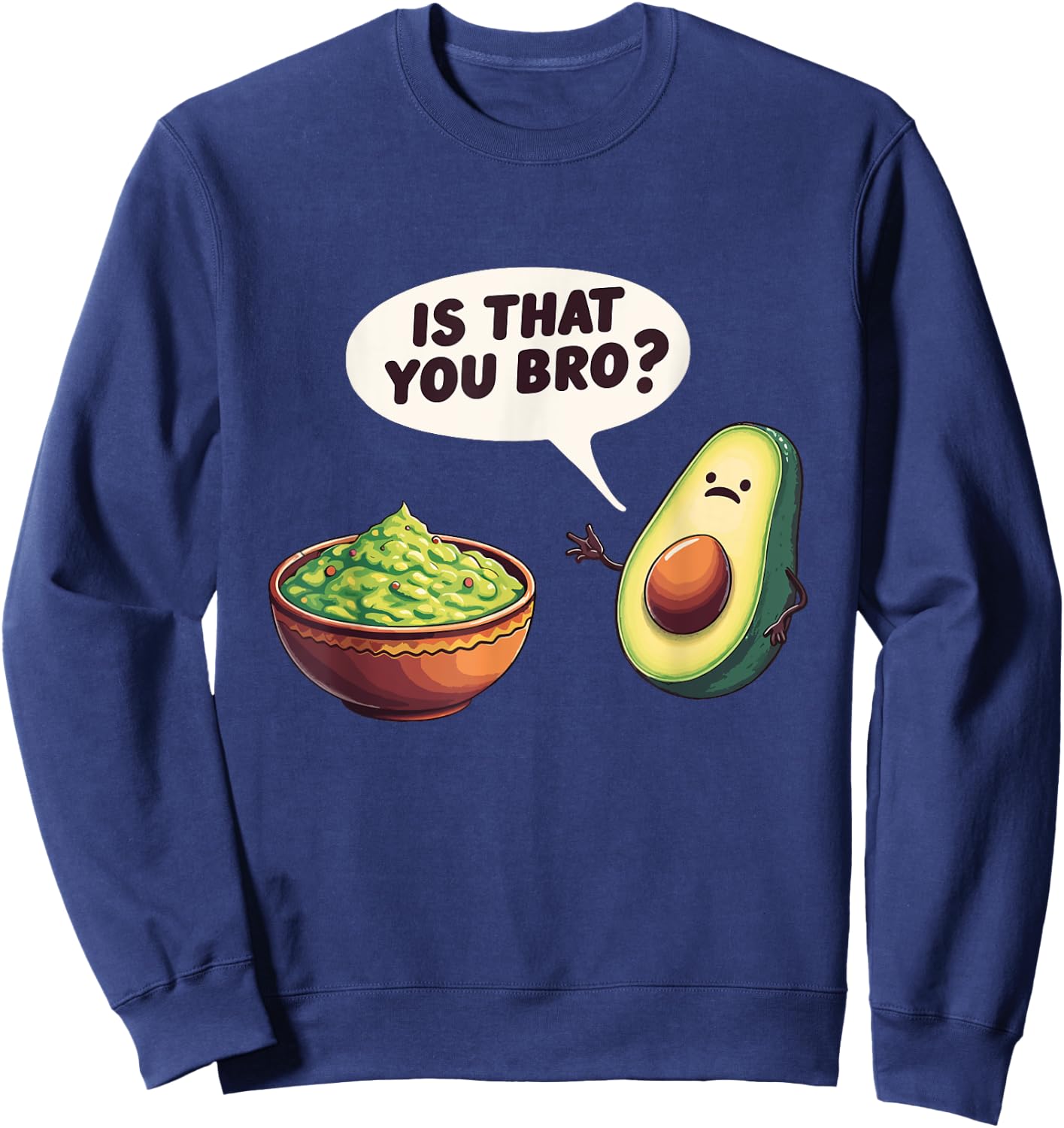 Avocado Guacamole Is That You Bro Funny Avocado Pun Sweatshirt - Sweatshirt | Navy