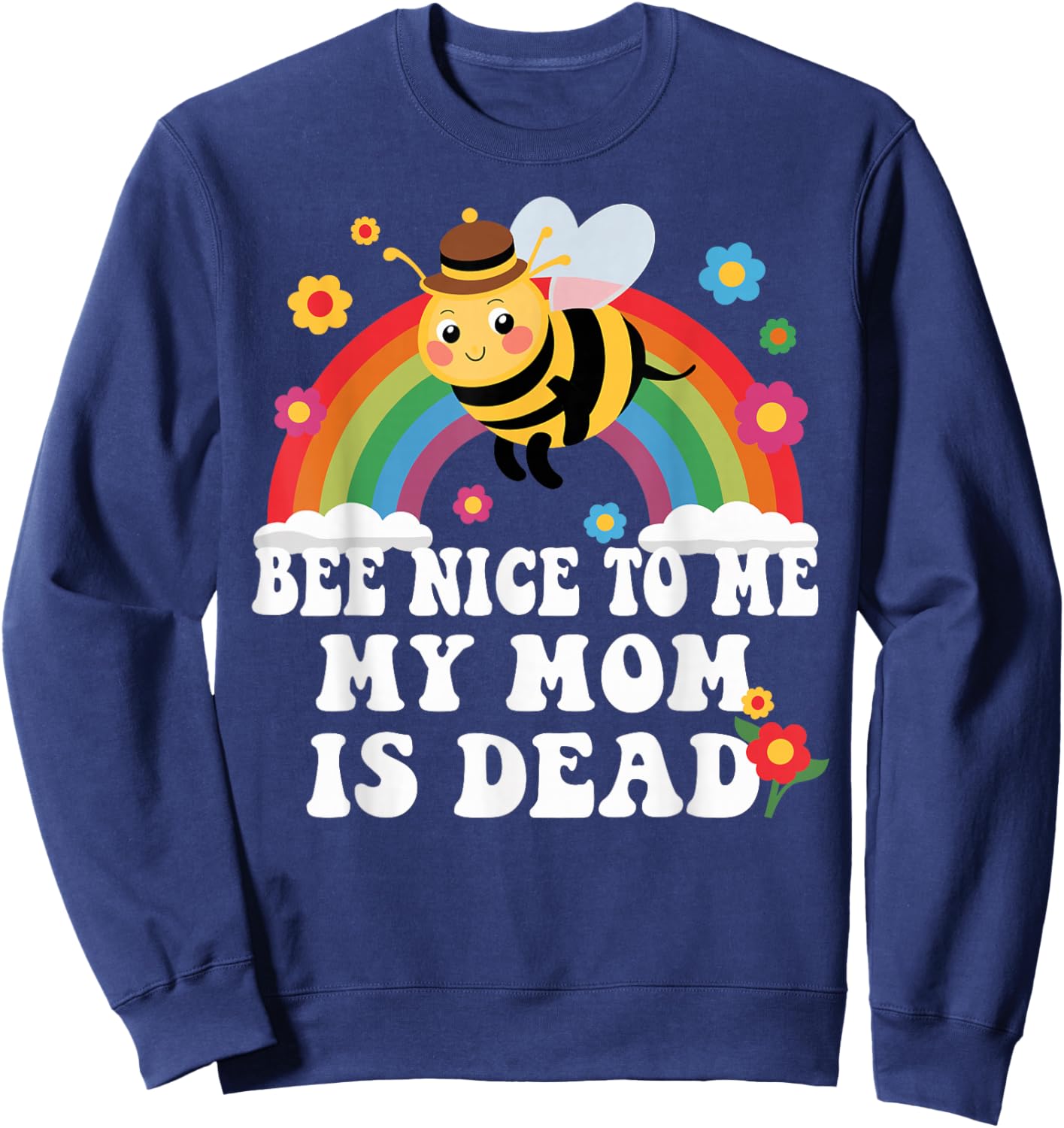 Bee Nice To Me My Mom Is Dead Funny Sweatshirt - Sweatshirt | Navy