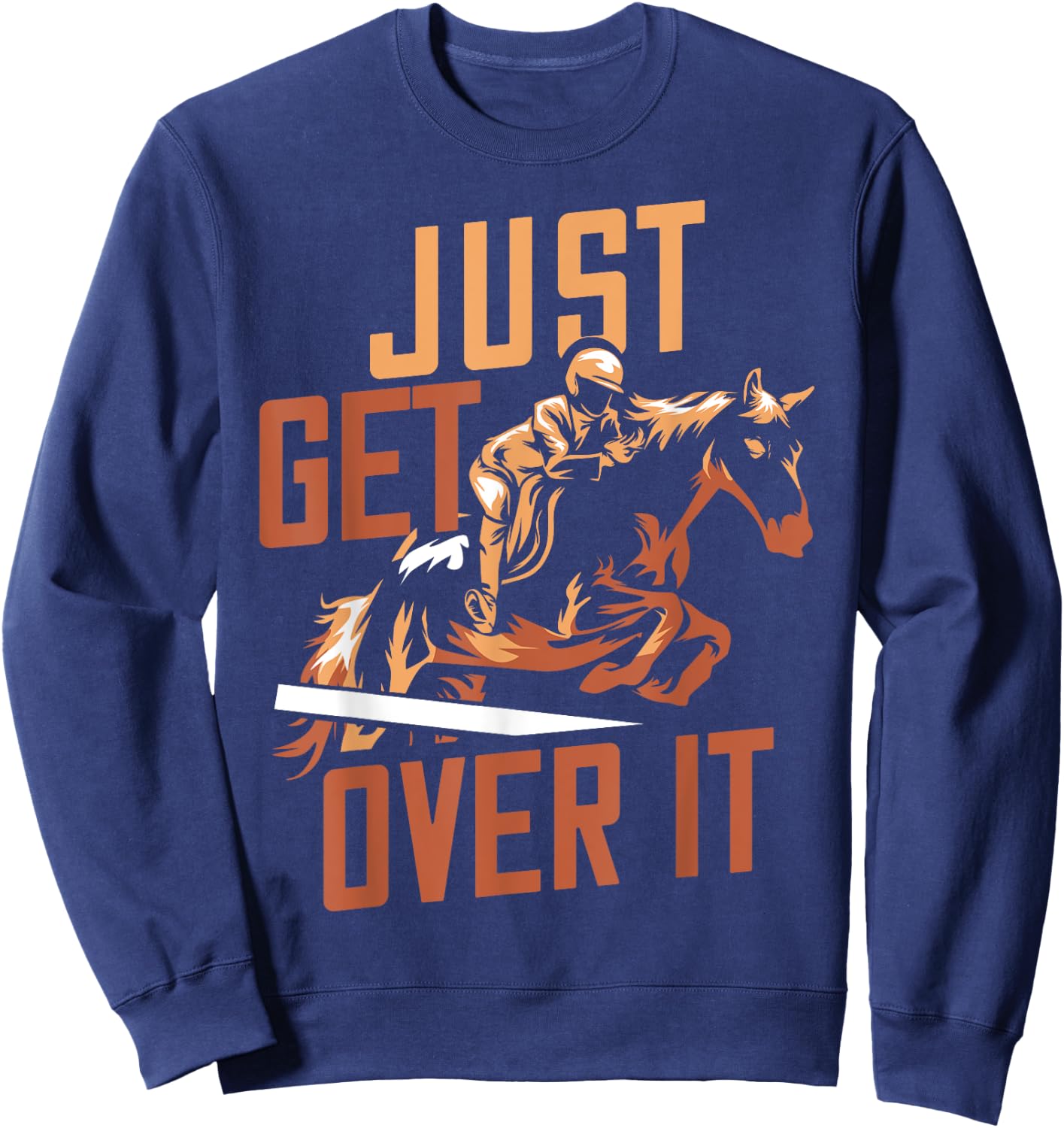 Just Get Over It Horse Design Riding Equestrian Jumping Show Sweatshirt - Sweatshirt | Navy