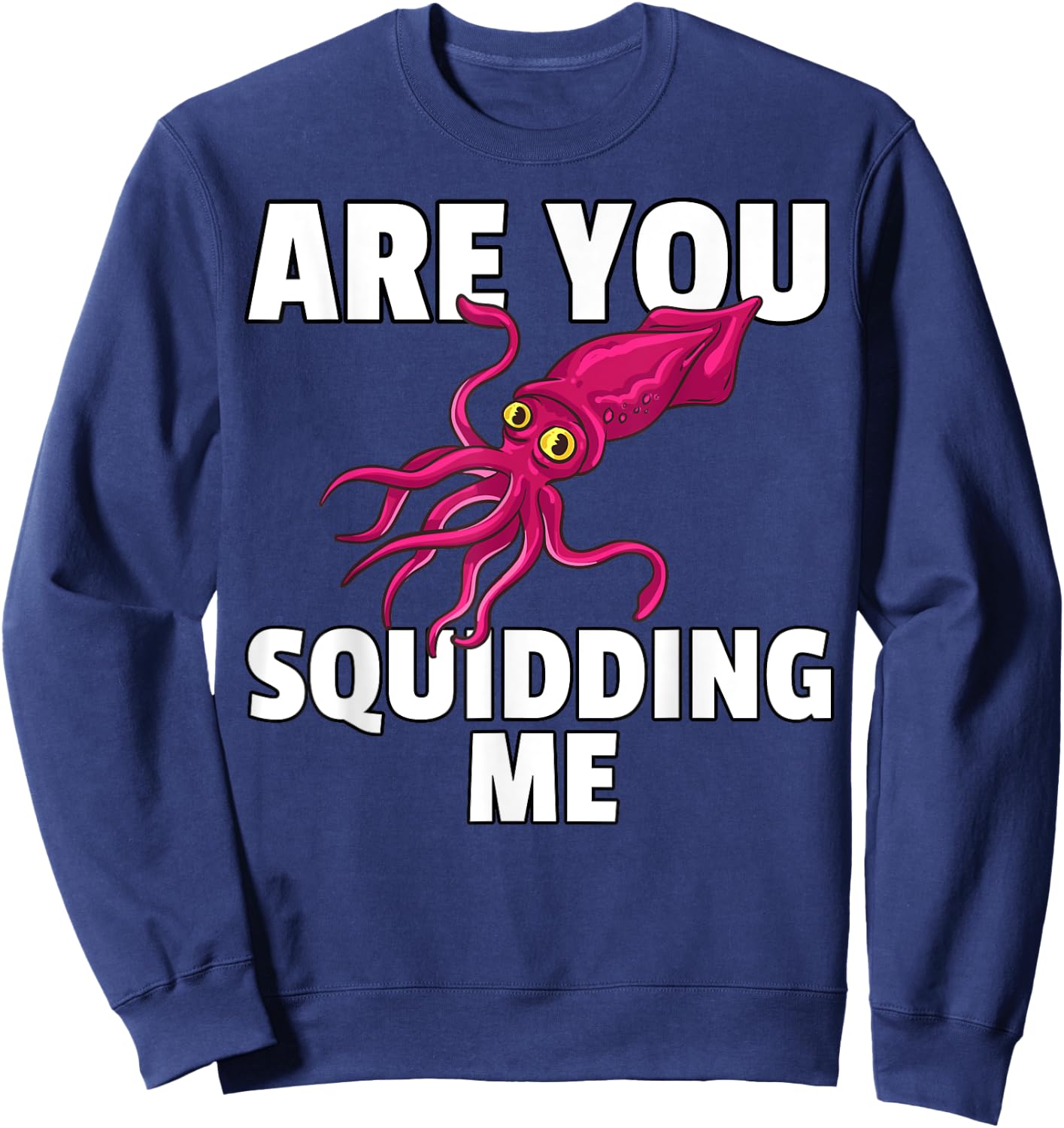 Are You Squidding Me Gift Squid Octopus Marine Biology Sweatshirt - Sweatshirt | Navy