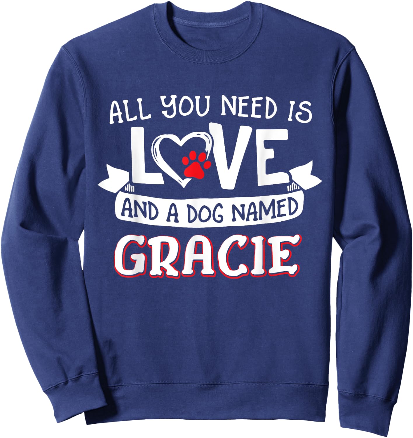 All you need is love and a dog named Gracie small large Sweatshirt - Sweatshirt | Navy